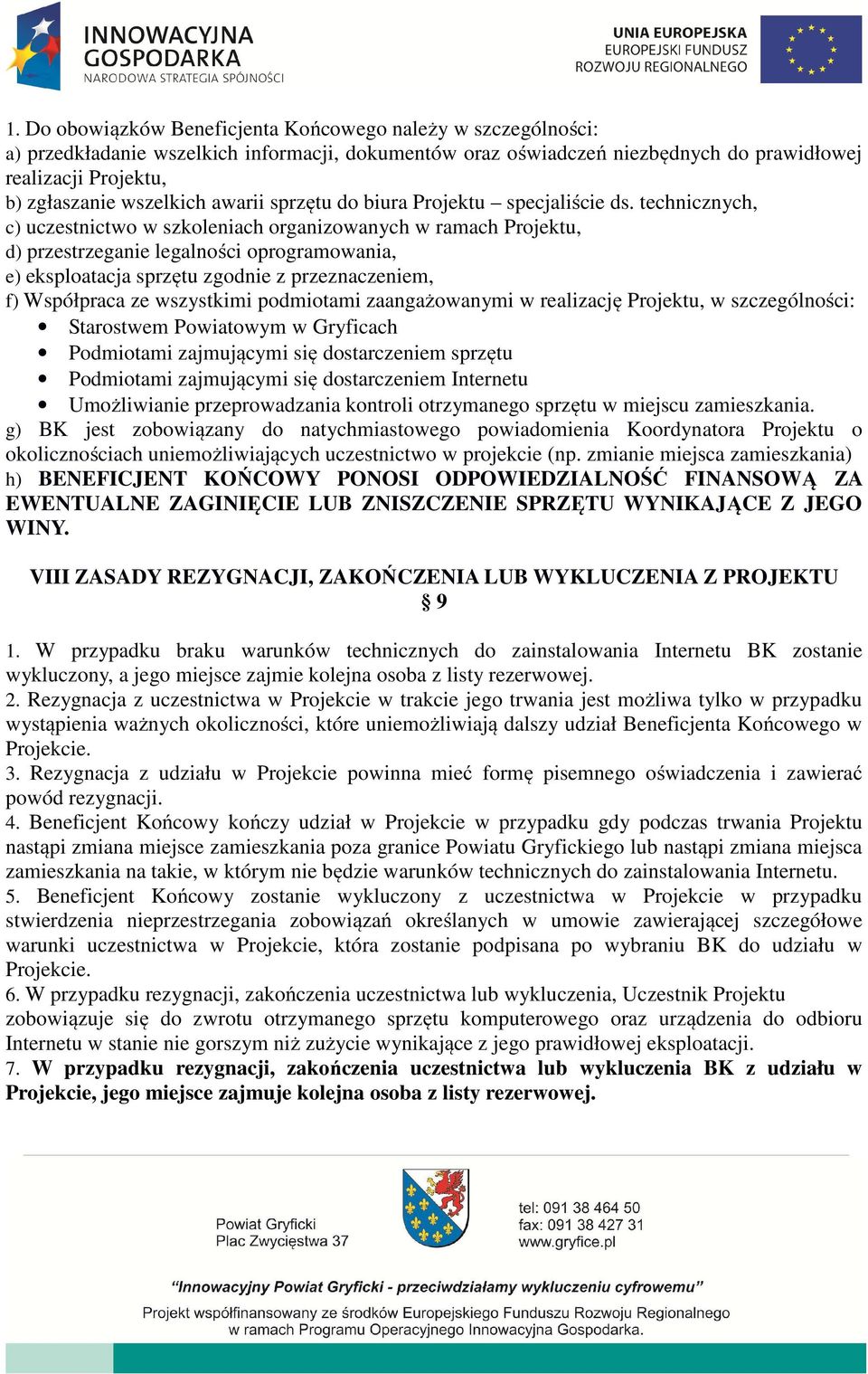 technicznych, c) uczestnictwo w szkoleniach organizowanych w ramach Projektu, d) przestrzeganie legalności oprogramowania, e) eksploatacja sprzętu zgodnie z przeznaczeniem, f) Współpraca ze