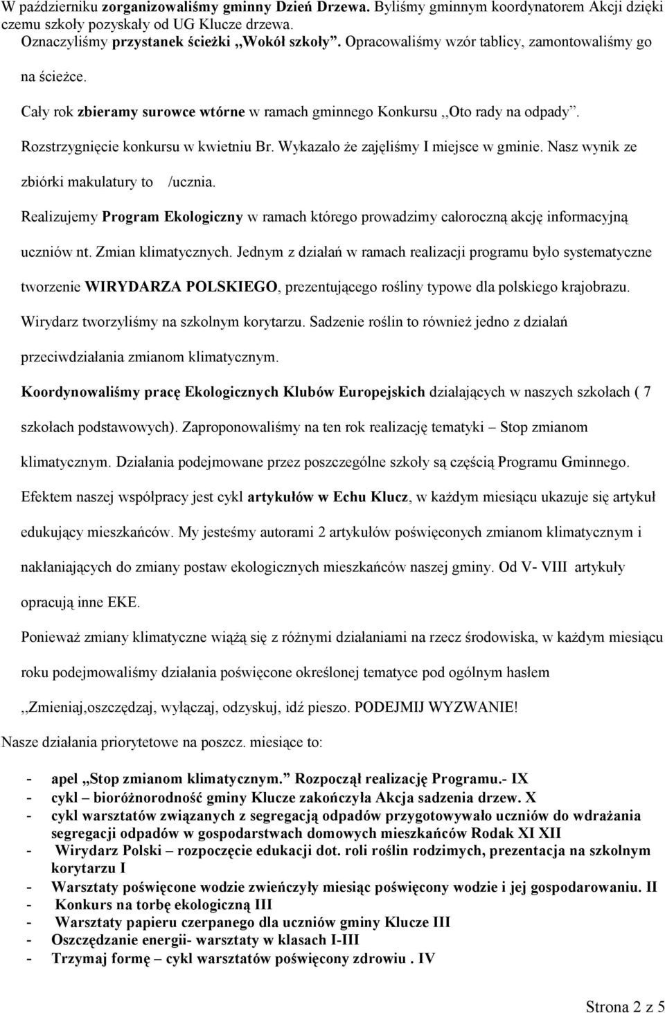 Wykazało że zajęliśmy I miejsce w gminie. Nasz wynik ze zbiórki makulatury to /ucznia. Realizujemy Program Ekologiczny w ramach którego prowadzimy całoroczną akcję informacyjną uczniów nt.