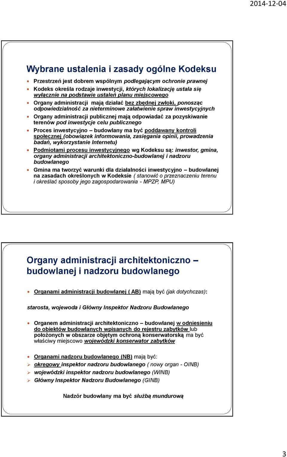 odpowiadać za pozyskiwanie terenów pod inwestycje celu publicznego Proces inwestycyjno budowlany ma być poddawany kontroli społecznej (obowiązek informowania, zasięgania opinii, prowadzenia badań,