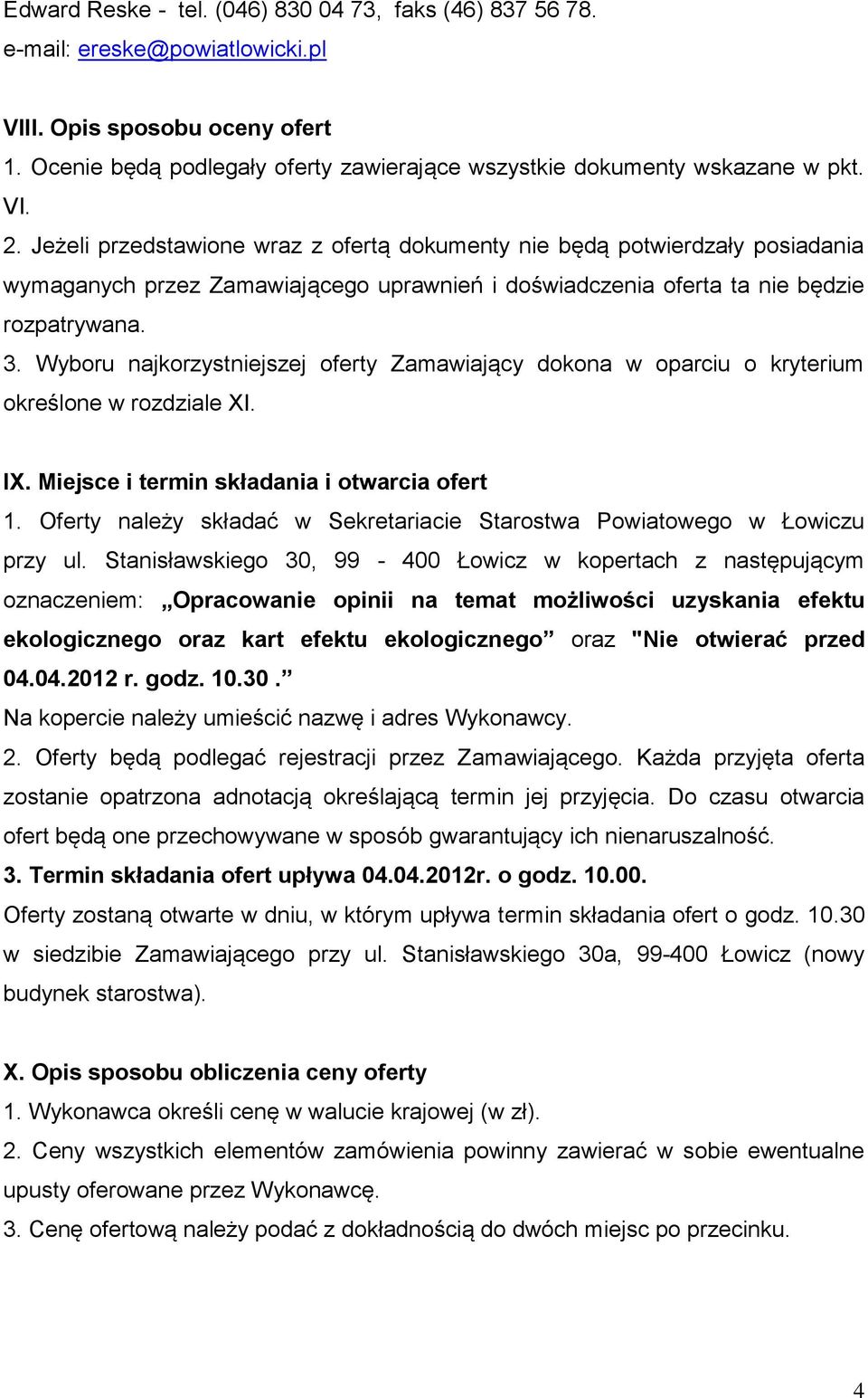 Wyboru najkorzystniejszej oferty Zamawiający dokona w oparciu o kryterium określone w rozdziale XI. IX. Miejsce i termin składania i otwarcia ofert 1.