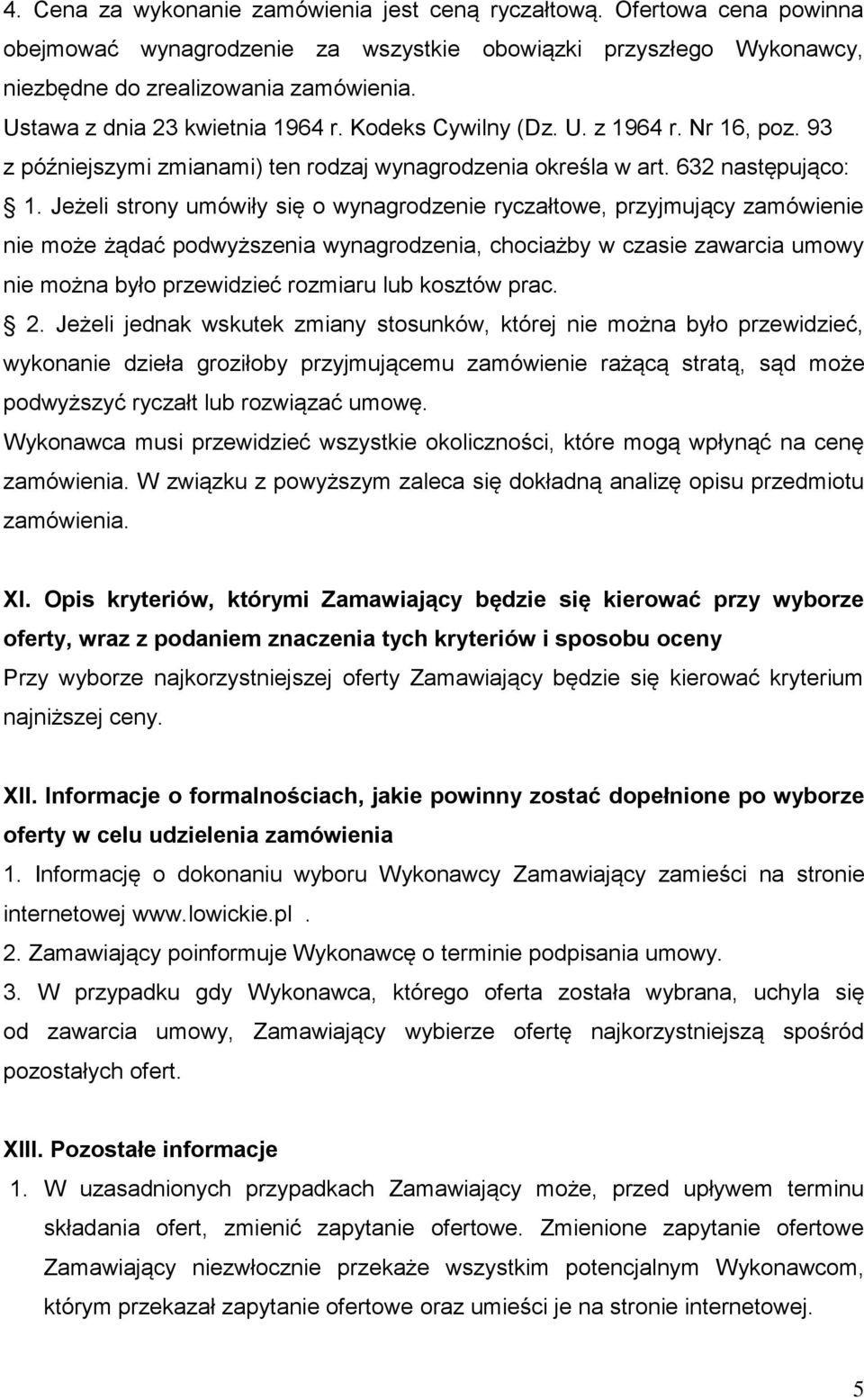 Jeżeli strony umówiły się o wynagrodzenie ryczałtowe, przyjmujący zamówienie nie może żądać podwyższenia wynagrodzenia, chociażby w czasie zawarcia umowy nie można było przewidzieć rozmiaru lub