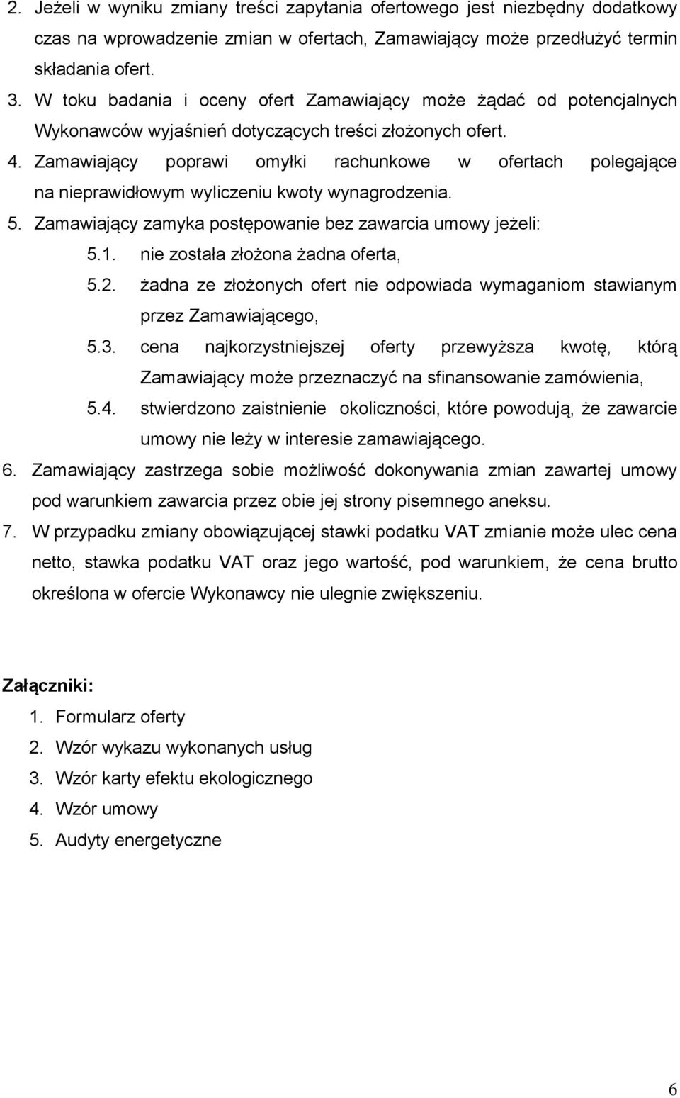 Zamawiający poprawi omyłki rachunkowe w ofertach polegające na nieprawidłowym wyliczeniu kwoty wynagrodzenia. 5. Zamawiający zamyka postępowanie bez zawarcia umowy jeżeli: 5.1.