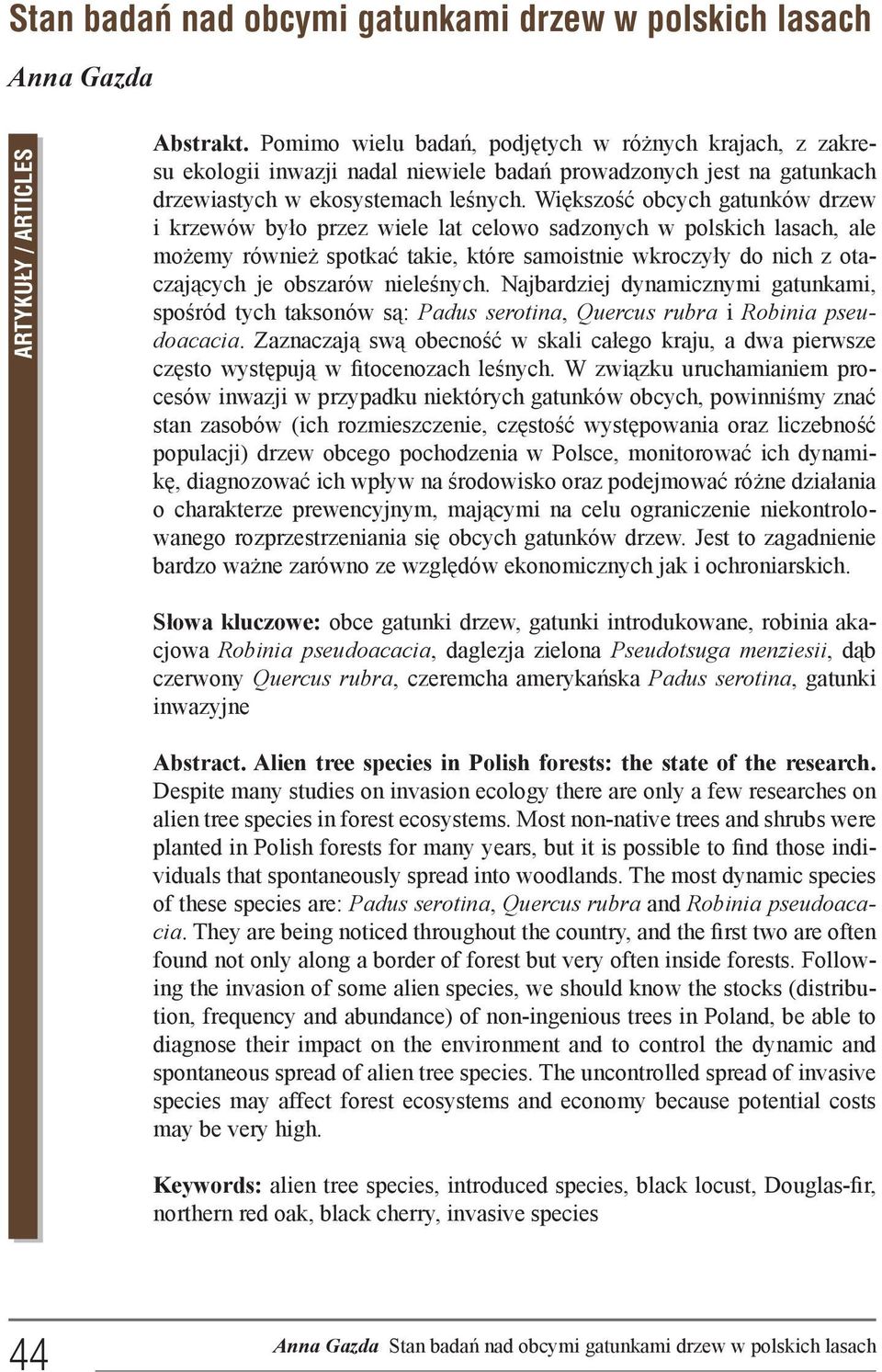 Większość obcych gatunków drzew i krzewów było przez wiele lat celowo sadzonych w polskich lasach, ale możemy również spotkać takie, które samoistnie wkroczyły do nich z otaczających je obszarów