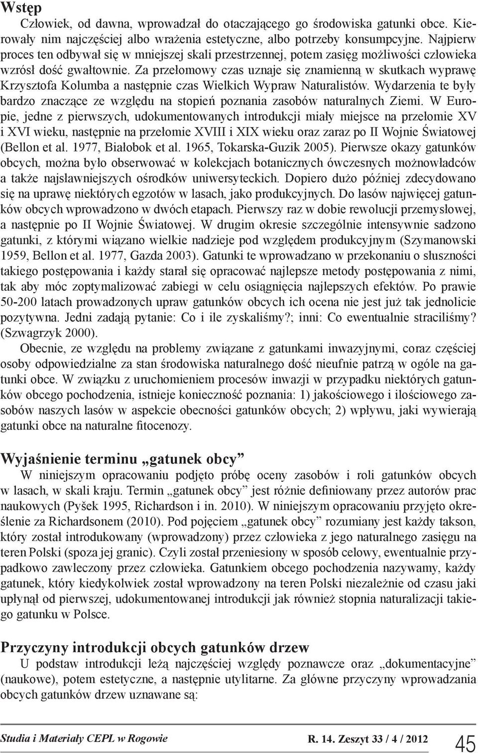 Za przełomowy czas uznaje się znamienną w skutkach wyprawę Krzysztofa Kolumba a następnie czas Wielkich Wypraw Naturalistów.