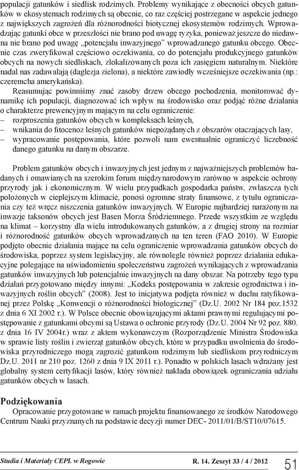 rodzimych. Wprowadzając gatunki obce w przeszłości nie brano pod uwagę ryzyka, ponieważ jeszcze do niedawna nie brano pod uwagę potencjału inwazyjnego wprowadzanego gatunku obcego.