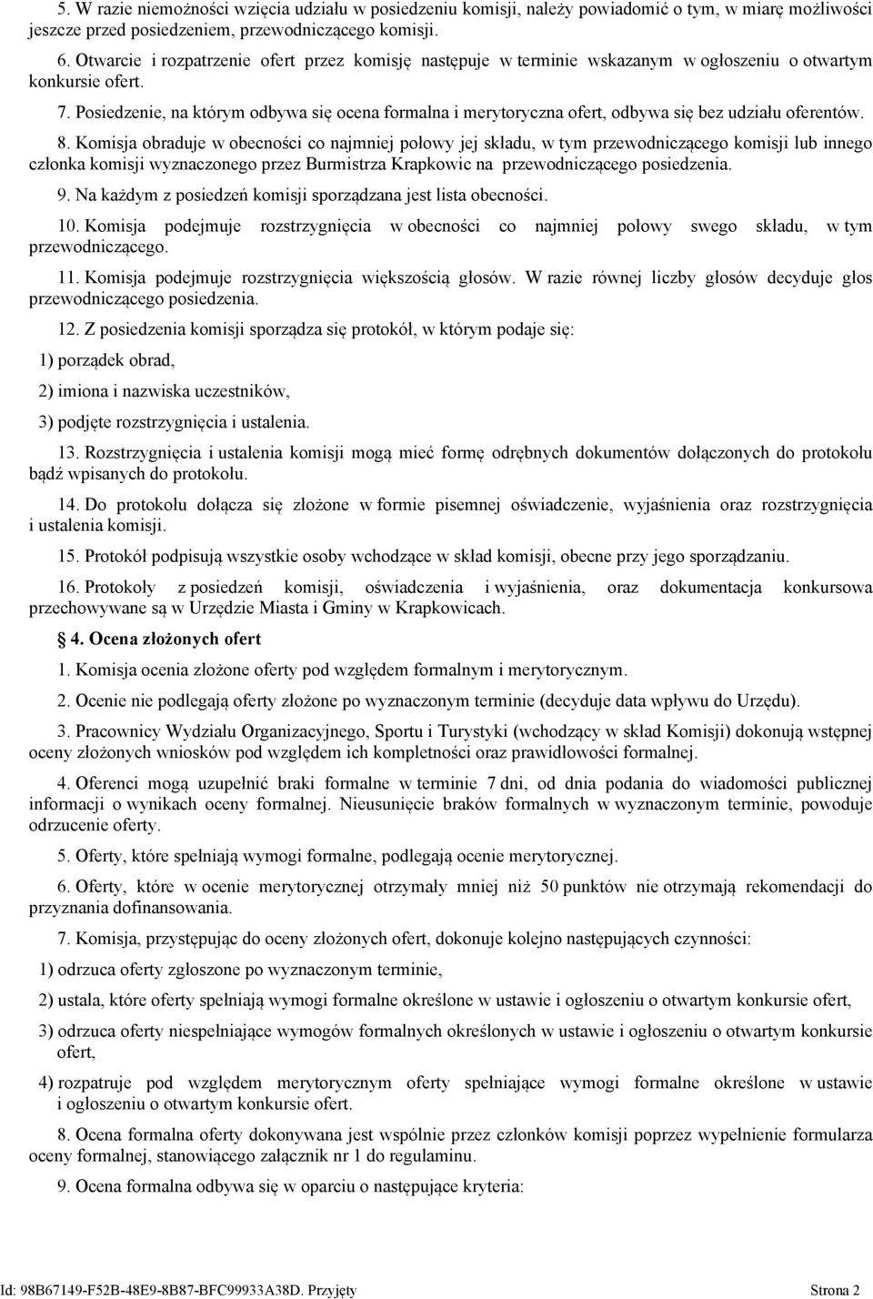 Posiedzenie, na którym odbywa się ocena formalna i merytoryczna ofert, odbywa się bez udziału oferentów. 8.