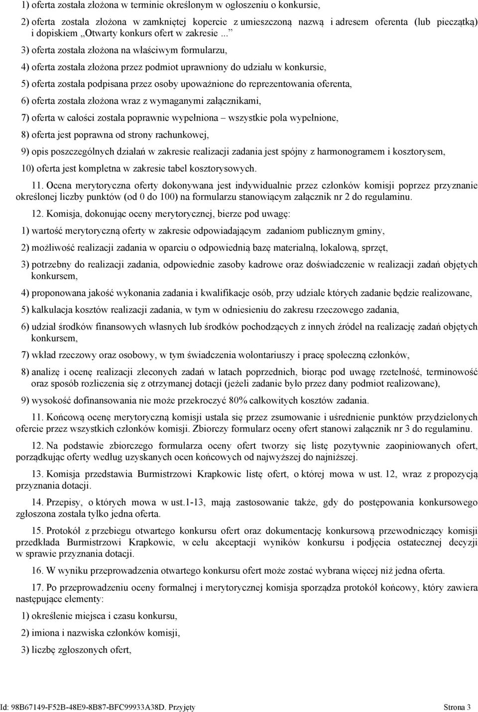 .. 3) oferta została złożona na właściwym formularzu, 4) oferta została złożona przez podmiot uprawniony do udziału w konkursie, 5) oferta została podpisana przez osoby upoważnione do reprezentowania