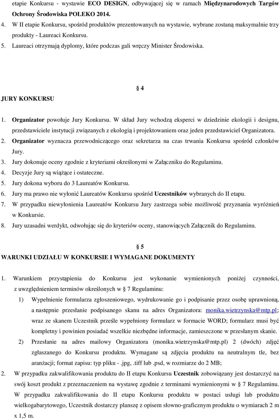 Laureaci otrzymają dyplomy, które podczas gali wręczy Minister Środowiska. JURY KONKURSU 4 1. Organizator powołuje Jury Konkursu.