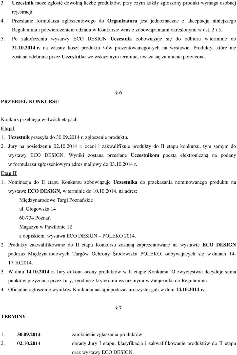 5. Po zakończeniu wystawy ECO DESIGN Uczestnik zobowiązuje się do odbioru w terminie do 31.10.2014 r. na własny koszt produktu /-ów prezentowanego/-ych na wystawie.