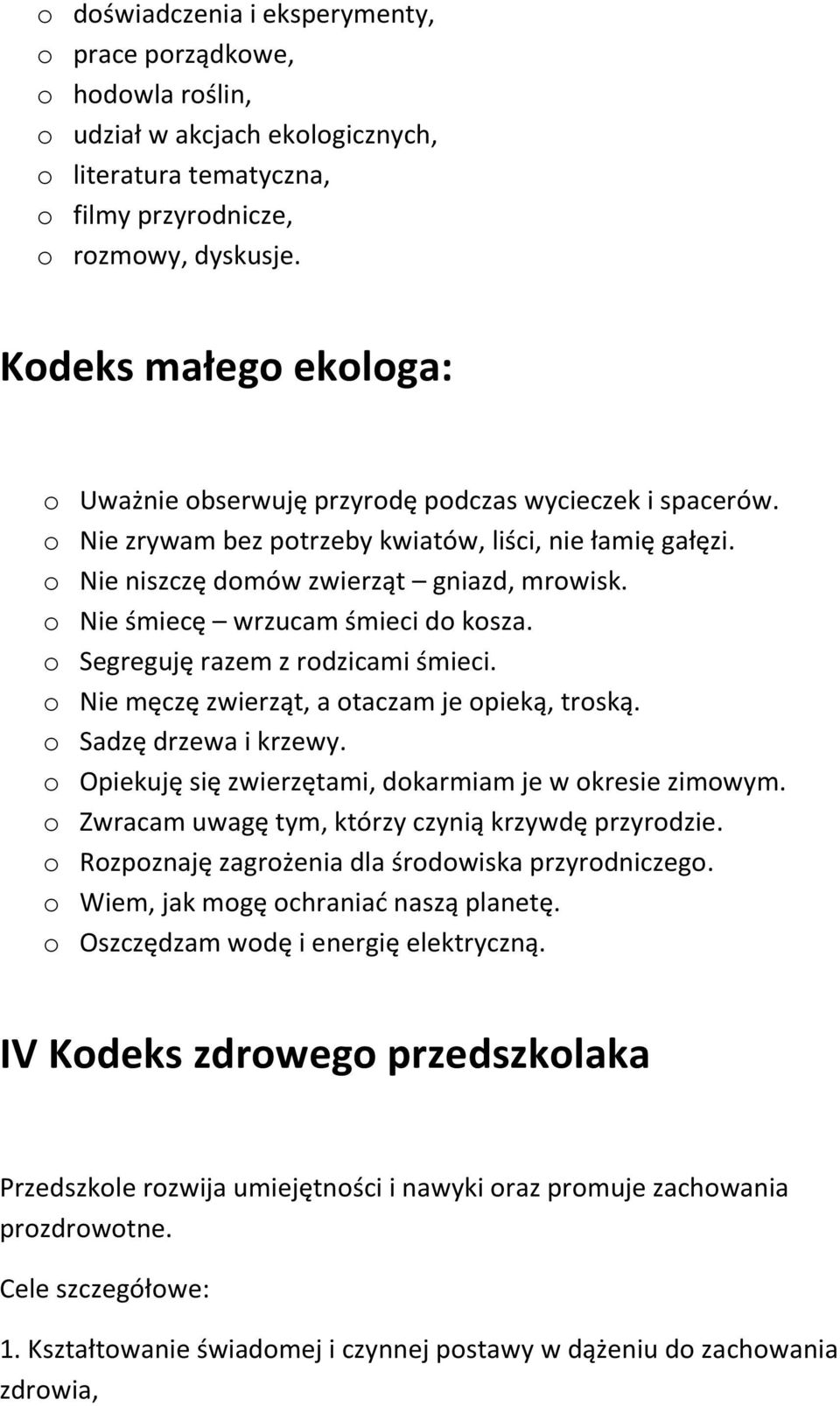 o Nie śmiecę wrzucam śmieci do kosza. o Segreguję razem z rodzicami śmieci. o Nie męczę zwierząt, a otaczam je opieką, troską. o Sadzę drzewa i krzewy.