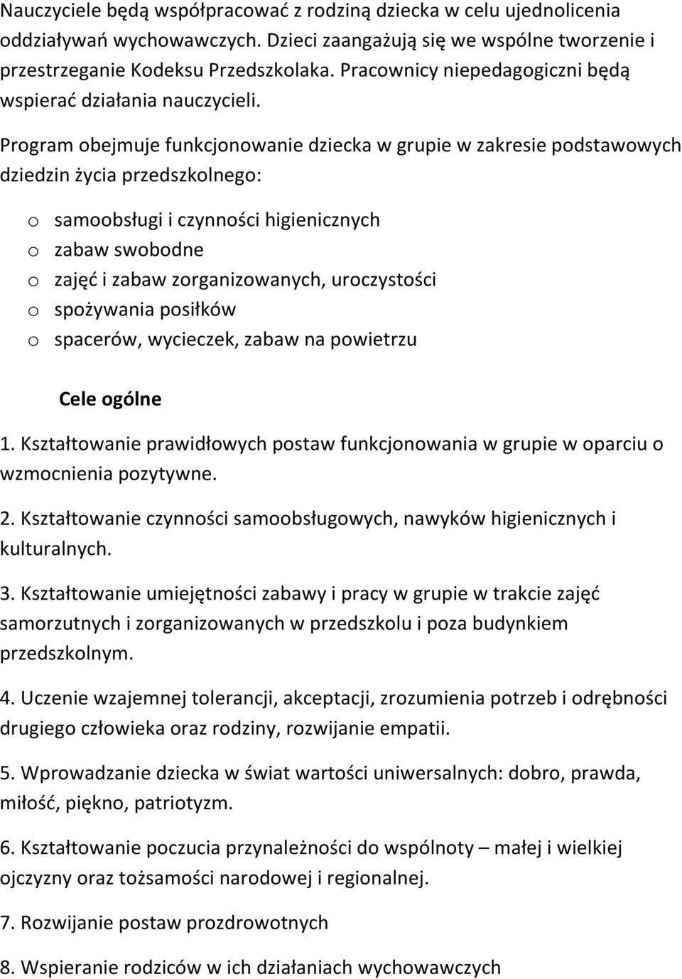 Program obejmuje funkcjonowanie dziecka w grupie w zakresie podstawowych dziedzin życia przedszkolnego: o samoobsługi i czynności higienicznych o zabaw swobodne o zajęć i zabaw zorganizowanych,