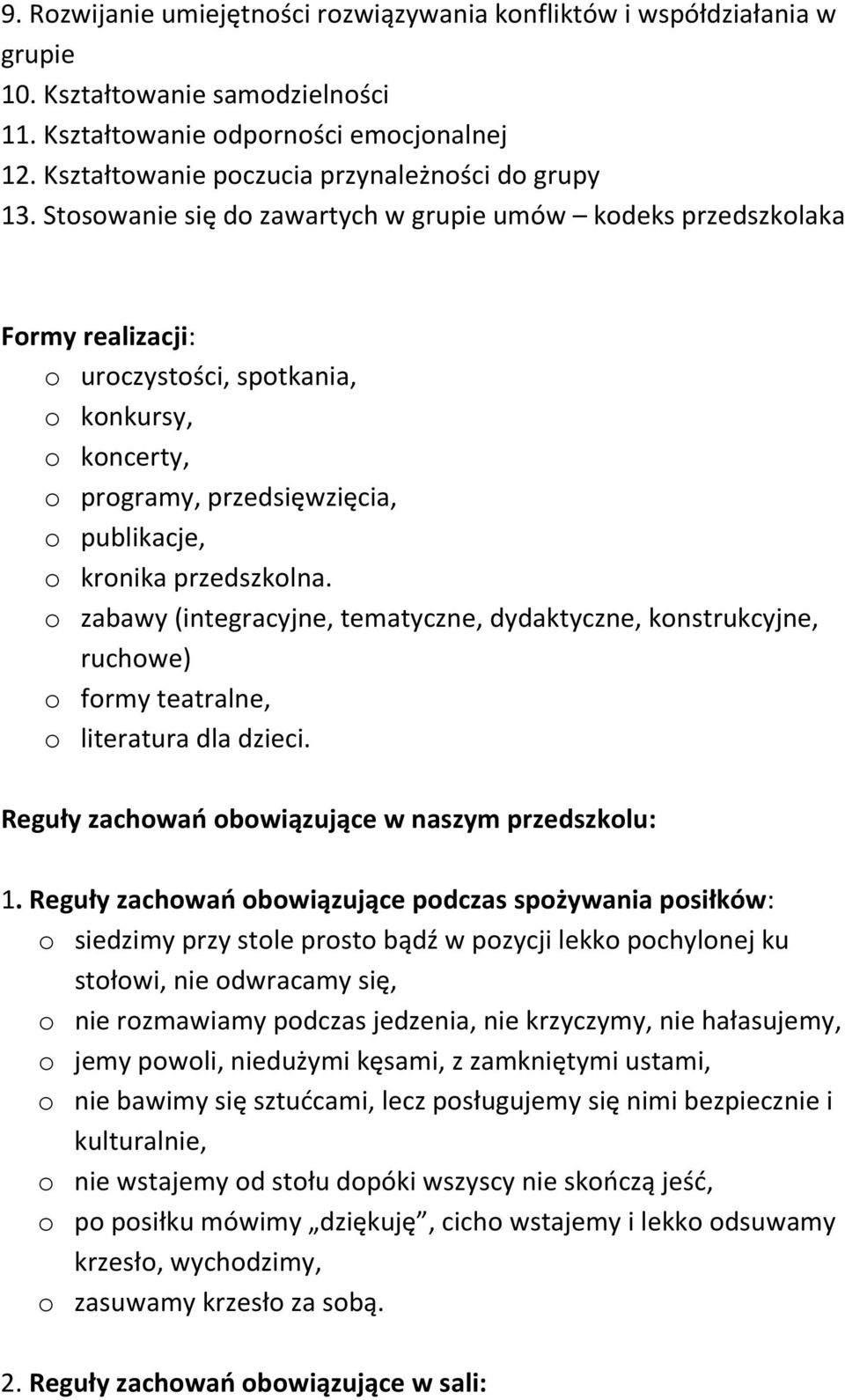 Stosowanie się do zawartych w grupie umów kodeks przedszkolaka Formy realizacji: o uroczystości, spotkania, o konkursy, o koncerty, o programy, przedsięwzięcia, o publikacje, o kronika przedszkolna.