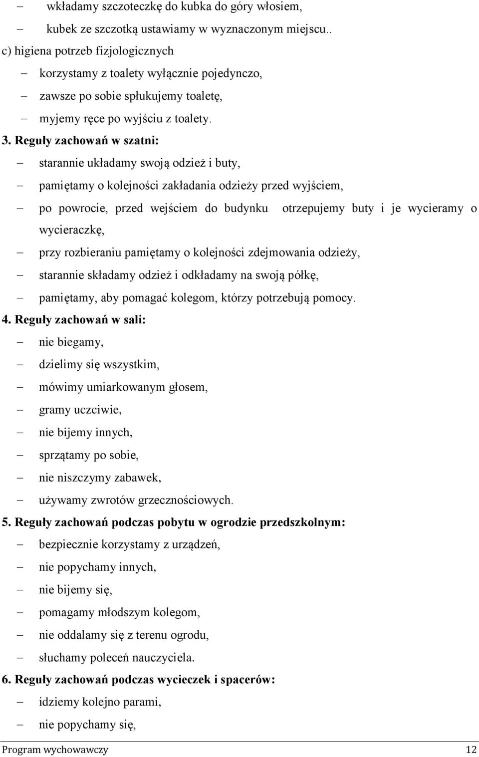 Reguły zachowań w szatni: starannie układamy swoją odzież i buty, pamiętamy o kolejności zakładania odzieży przed wyjściem, po powrocie, przed wejściem do budynku otrzepujemy buty i je wycieramy o