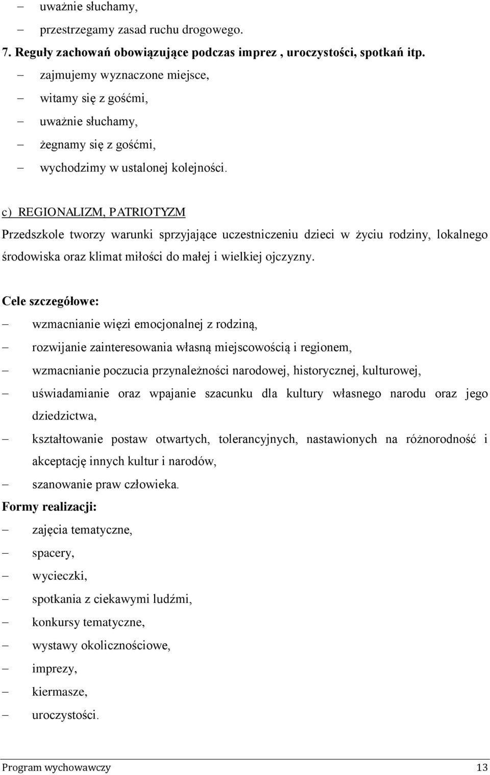 c) REGIONALIZM, PATRIOTYZM Przedszkole tworzy warunki sprzyjające uczestniczeniu dzieci w życiu rodziny, lokalnego środowiska oraz klimat miłości do małej i wielkiej ojczyzny.