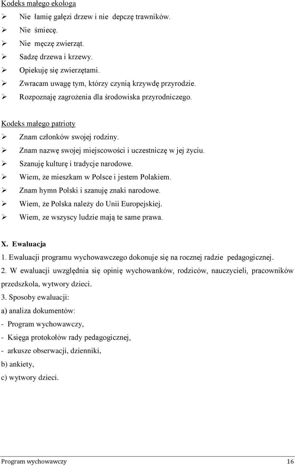 Znam nazwę swojej miejscowości i uczestniczę w jej życiu. Szanuję kulturę i tradycje narodowe. Wiem, że mieszkam w Polsce i jestem Polakiem. Znam hymn Polski i szanuję znaki narodowe.