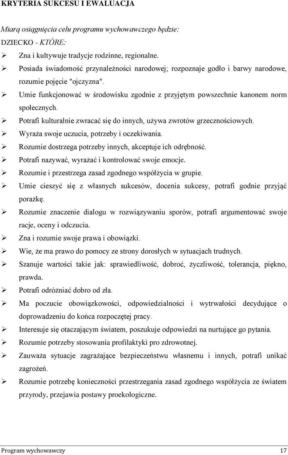 Potrafi kulturalnie zwracać się do innych, używa zwrotów grzecznościowych. Wyraża swoje uczucia, potrzeby i oczekiwania. Rozumie dostrzega potrzeby innych, akceptuje ich odrębność.