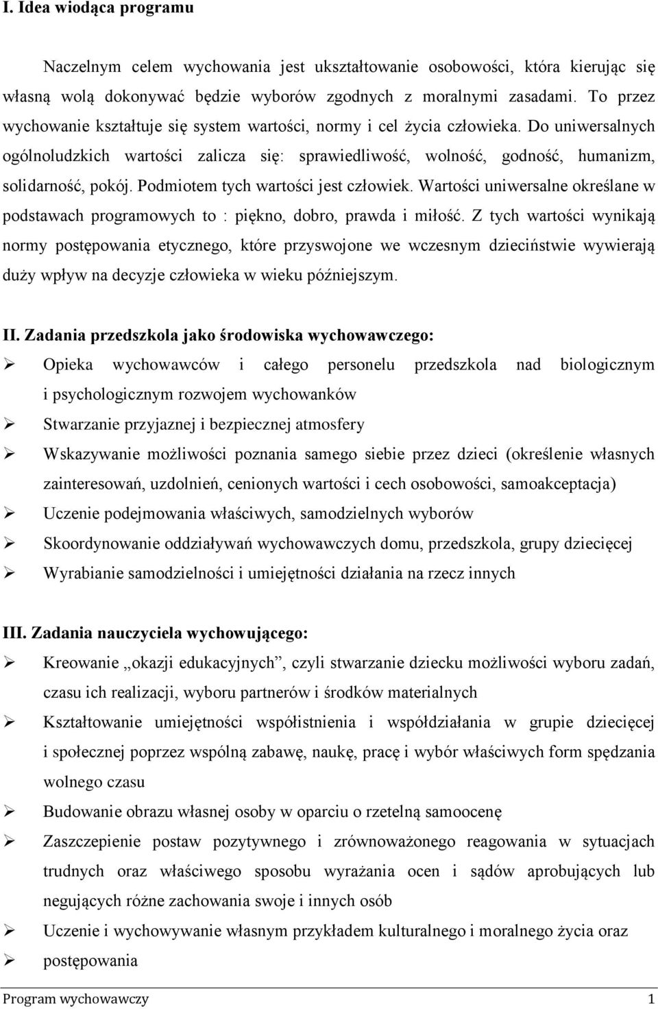 Podmiotem tych wartości jest człowiek. Wartości uniwersalne określane w podstawach programowych to : piękno, dobro, prawda i miłość.