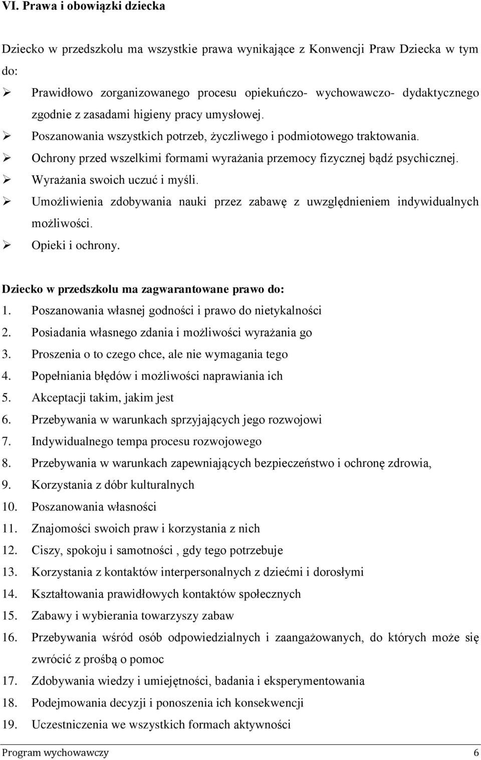 Wyrażania swoich uczuć i myśli. Umożliwienia zdobywania nauki przez zabawę z uwzględnieniem indywidualnych możliwości. Opieki i ochrony. Dziecko w przedszkolu ma zagwarantowane prawo do: 1.