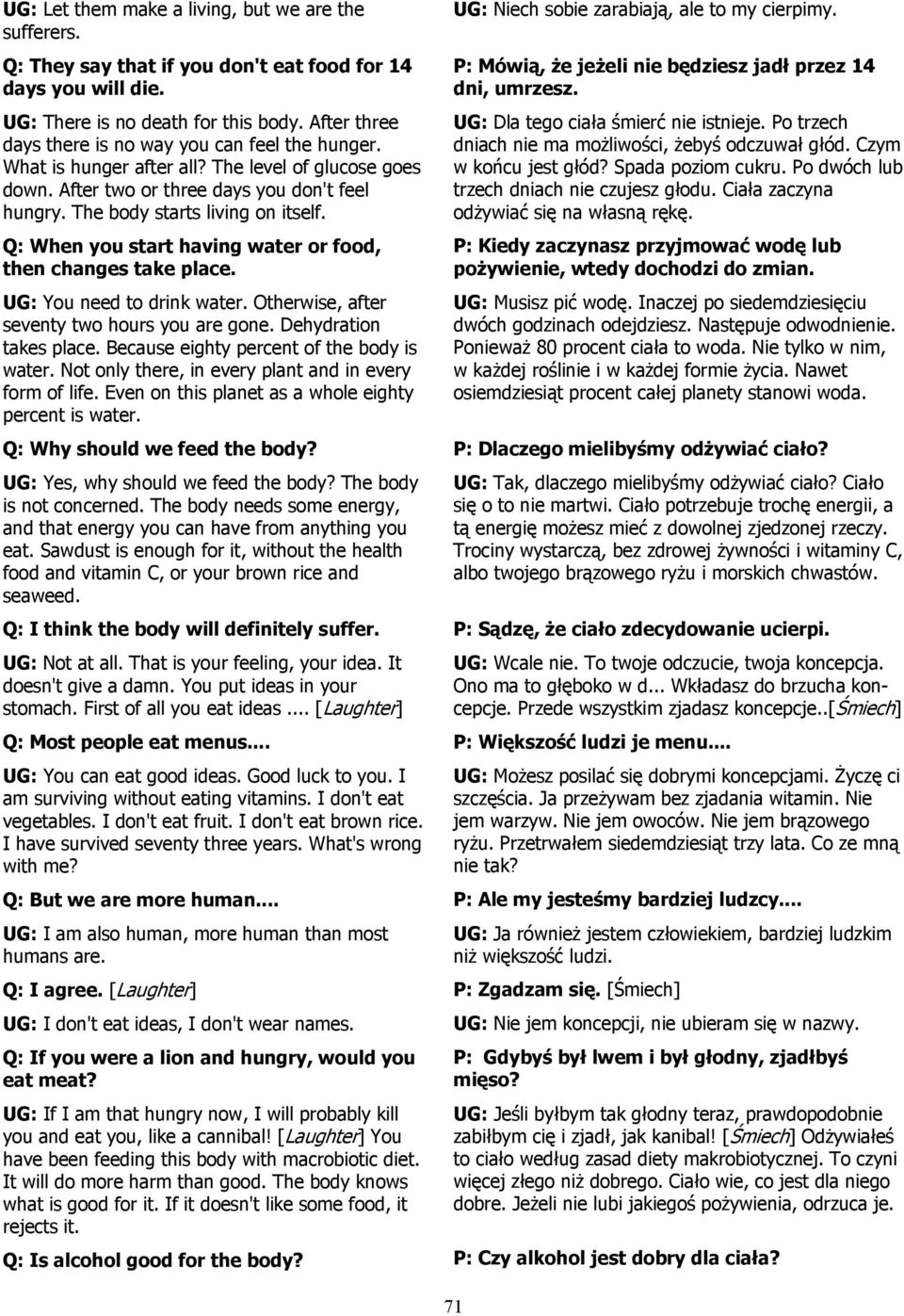 Q: When you start having water or food, then changes take place. UG: You need to drink water. Otherwise, after seventy two hours you are gone. Dehydration takes place.