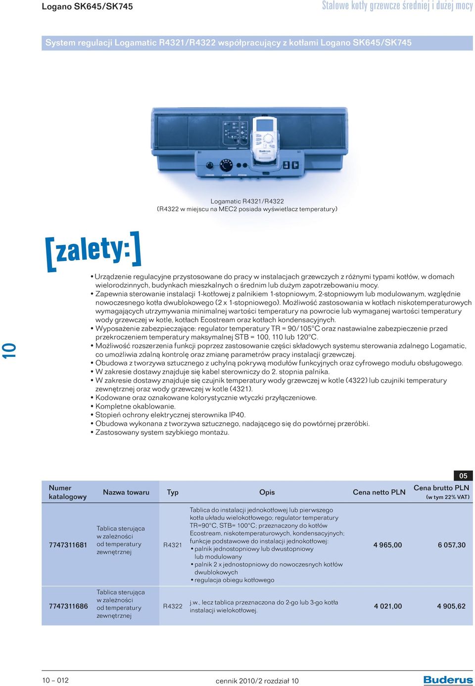 Zapewnia sterowanie instalacji 1-kotłowej z palnikiem 1-stopniowym, 2-stopniowym lub modulowanym, względnie nowoczesnego kotła dwublokowego (2 x 1-stopniowego).