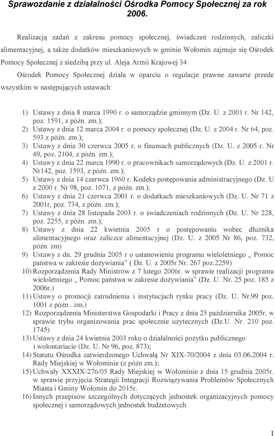 Aleja Armii Krajowej 34 Ośrodek Pomocy Społecznej działa w oparciu o regulacje prawne zawarte przede wszystkim w następujących ustawach: 1) Ustawy z dnia 8 marca 1990 r. o samorządzie gminnym (Dz. U. z 2001 r.