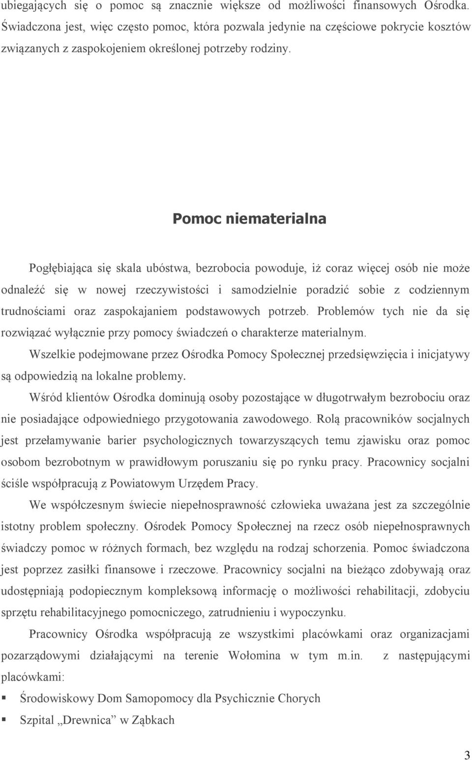 Pomoc niematerialna Pogłębiająca się skala ubóstwa, bezrobocia powoduje, iż coraz więcej osób nie może odnaleźć się w nowej rzeczywistości i samodzielnie poradzić sobie z codziennym trudnościami oraz