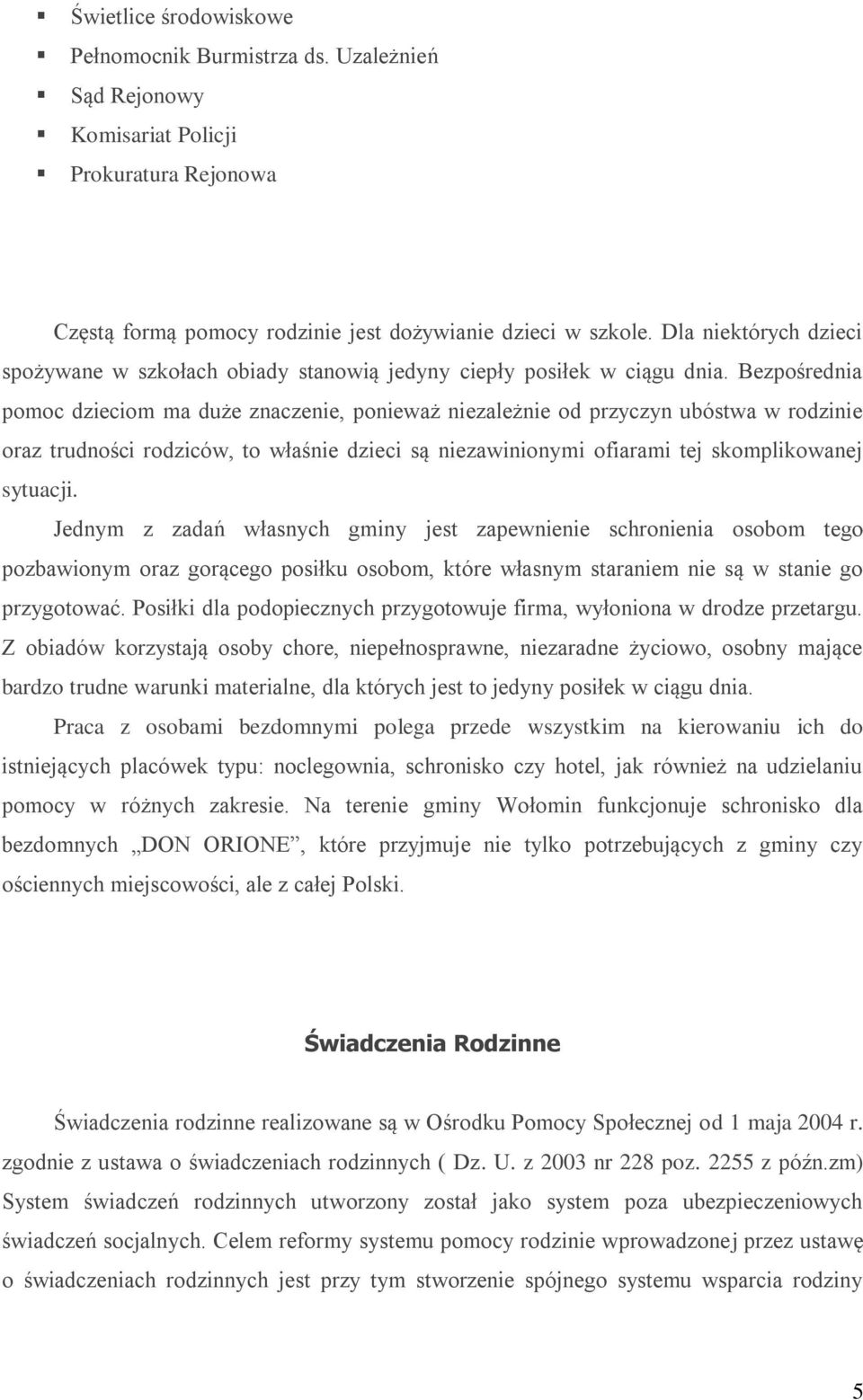 Bezpośrednia pomoc dzieciom ma duże znaczenie, ponieważ niezależnie od przyczyn ubóstwa w rodzinie oraz trudności rodziców, to właśnie dzieci są niezawinionymi ofiarami tej skomplikowanej sytuacji.