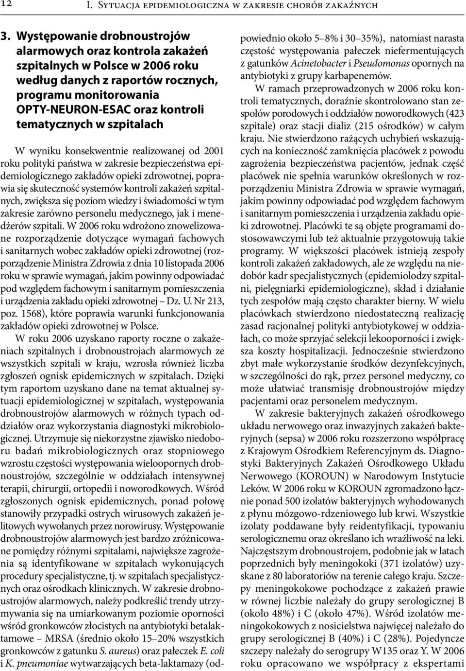 szpitalach W wyniku konsekwentnie realizowanej od 2001 roku polityki państwa w zakresie bezpieczeństwa epidemiologicznego zakładów opieki zdrowotnej, poprawia się skuteczność systemów kontroli