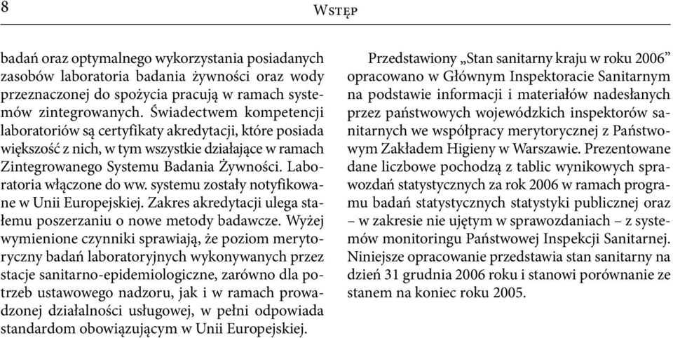 Laboratoria włączone do ww. systemu zostały notyfikowane w Unii Europejskiej. Zakres akredytacji ulega stałemu poszerzaniu o nowe metody badawcze.