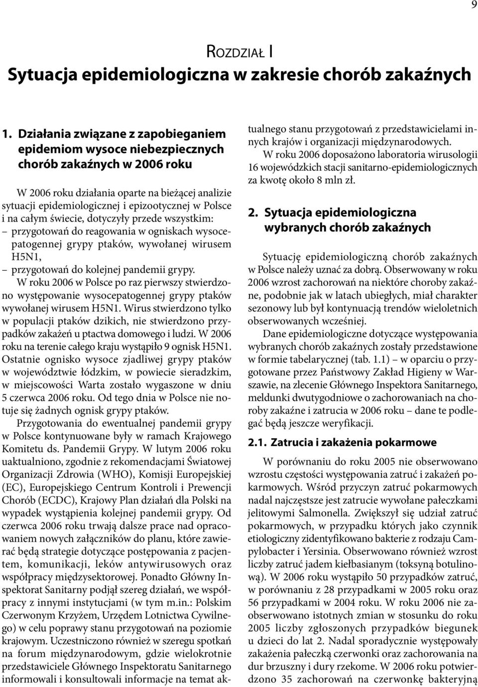 i na całym świecie, dotyczyły przede wszystkim: przygotowań do reagowania w ogniskach wysocepatogennej grypy ptaków, wywołanej wirusem H5N1, przygotowań do kolejnej pandemii grypy.