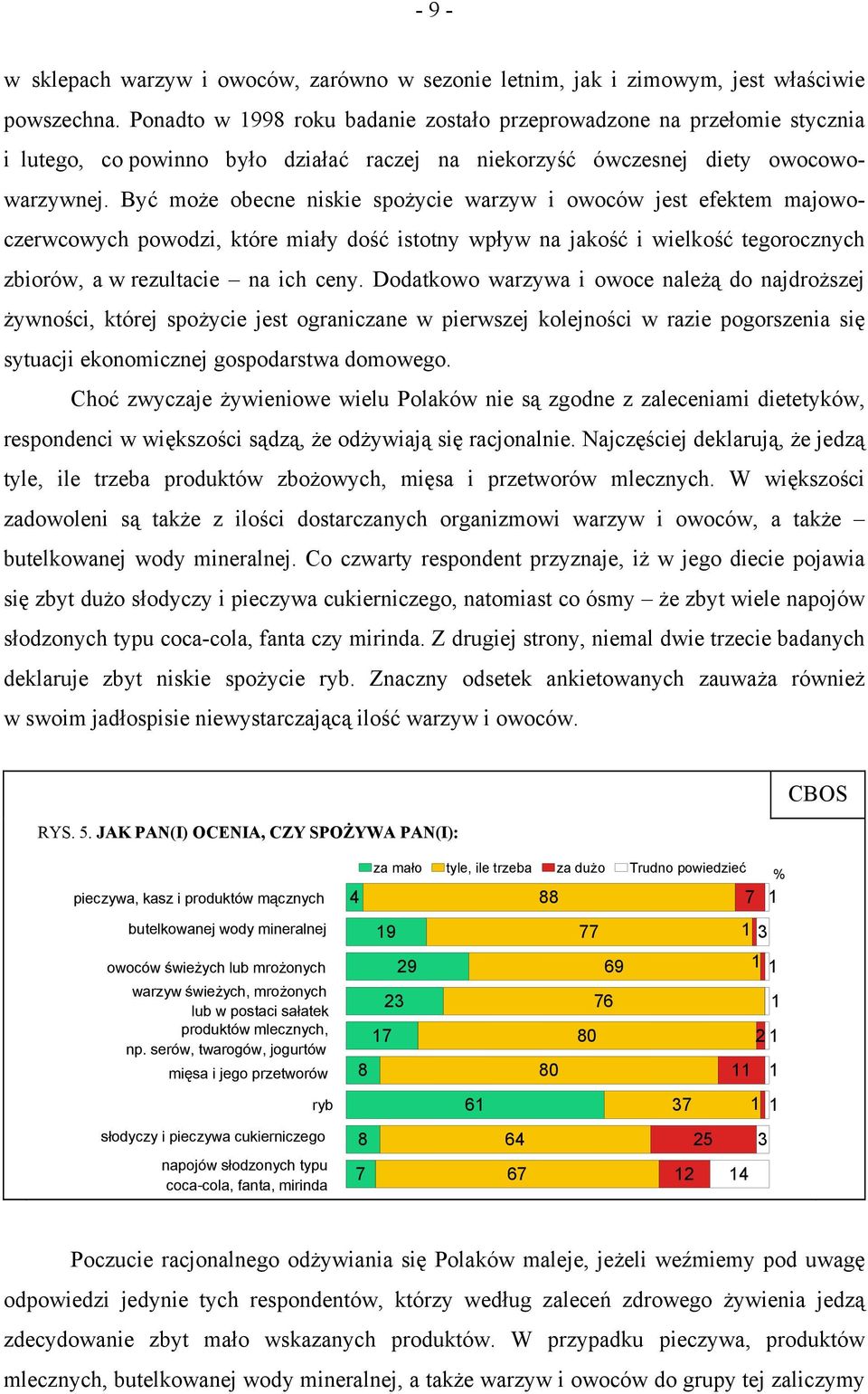 Być może obecne niskie spożycie warzyw i owoców jest efektem majowoczerwcowych powodzi, które miały dość istotny wpływ na jakość i wielkość tegorocznych zbiorów, a w rezultacie na ich ceny.