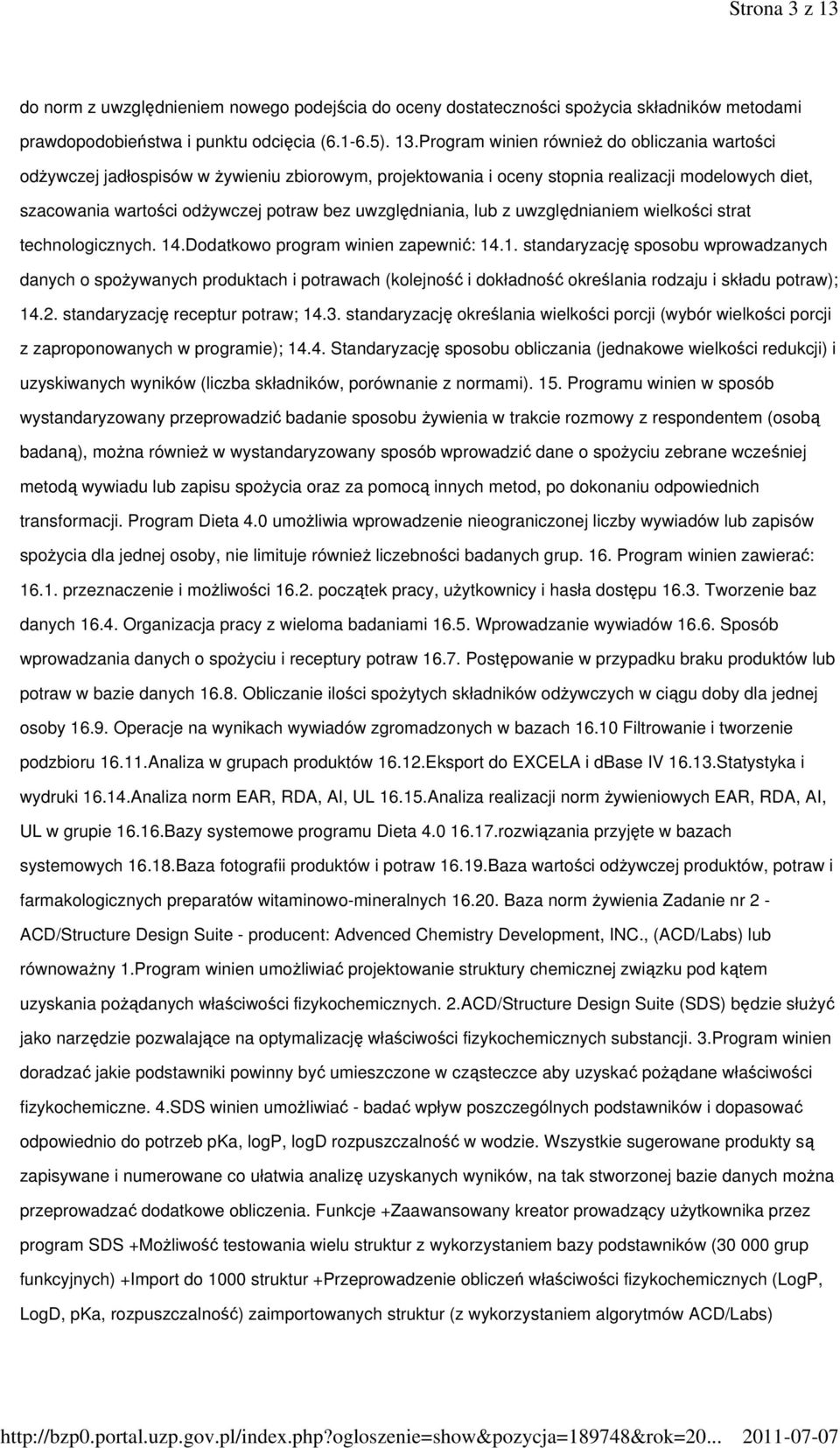 Program winien również do obliczania wartości odżywczej jadłospisów w żywieniu zbiorowym, projektowania i oceny stopnia realizacji modelowych diet, szacowania wartości odżywczej potraw bez