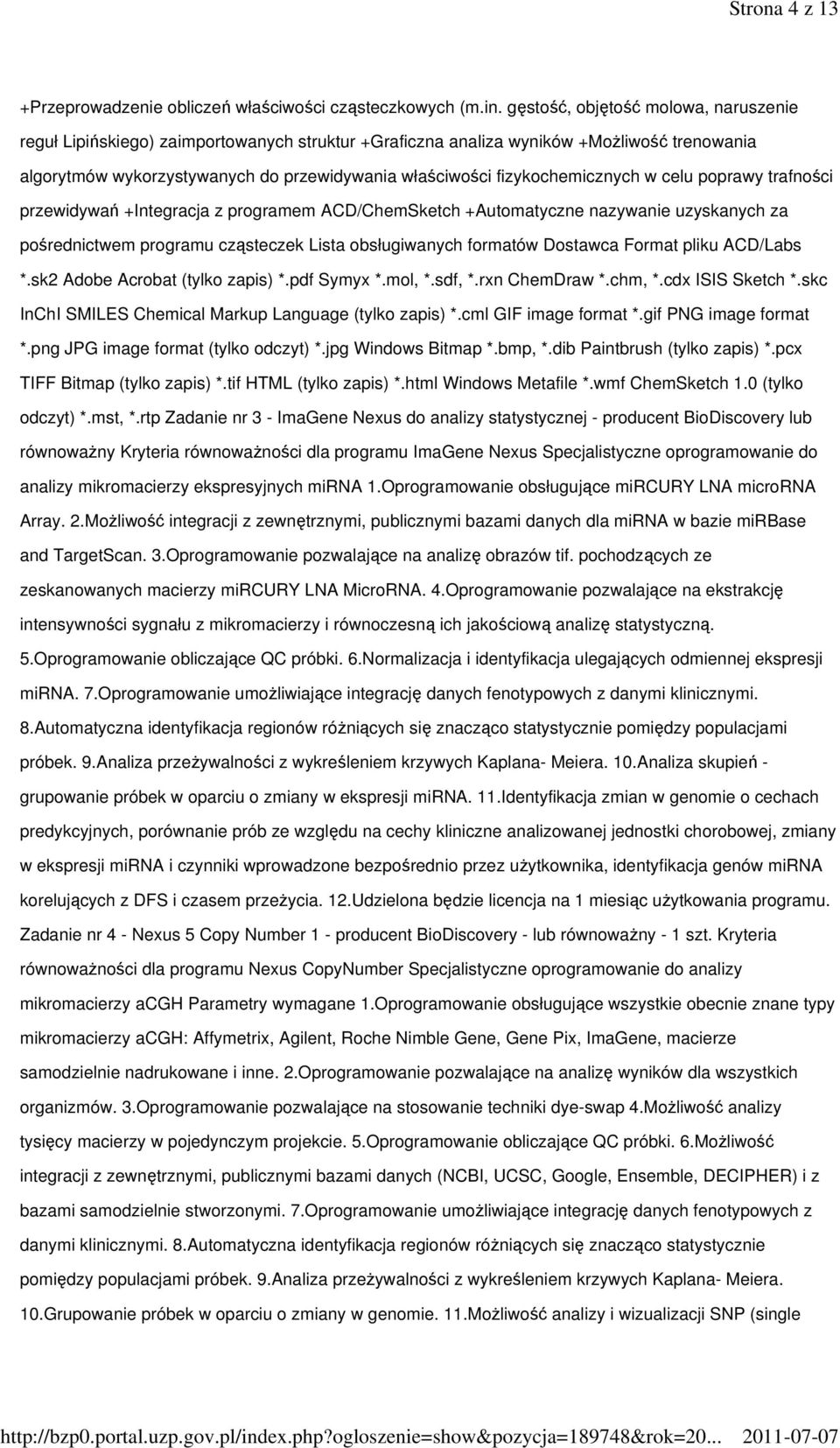 fizykochemicznych w celu poprawy trafności przewidywań +Integracja z programem ACD/ChemSketch +Automatyczne nazywanie uzyskanych za pośrednictwem programu cząsteczek Lista obsługiwanych formatów