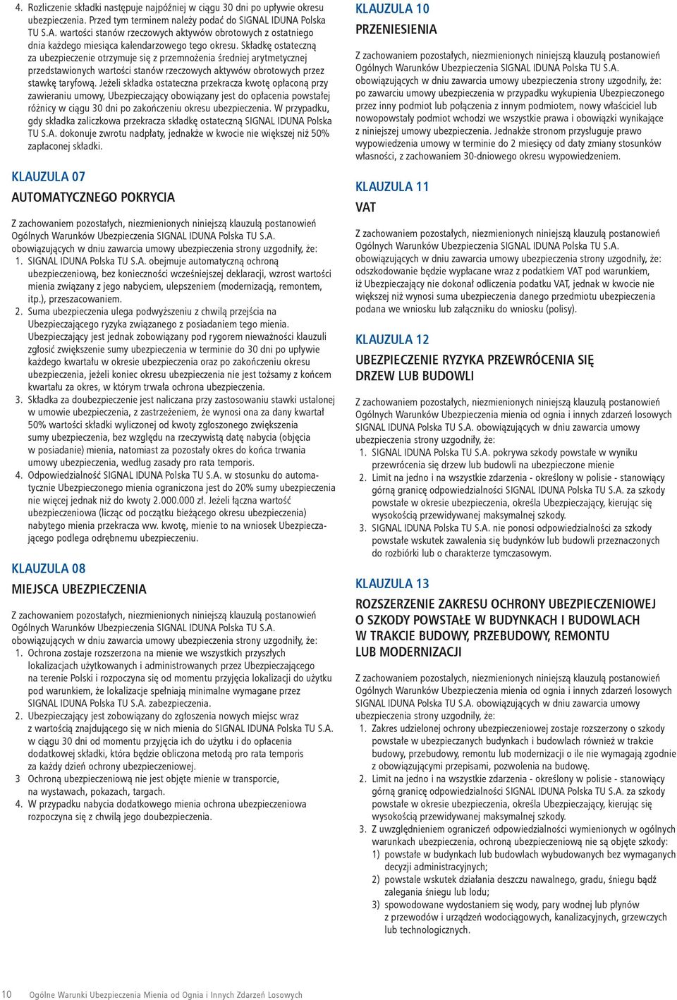 Składkę ostateczną za ubezpieczenie otrzymuje się z przemnożenia średniej arytmetycznej przedstawionych wartości stanów rzeczowych aktywów obrotowych przez stawkę taryfową.