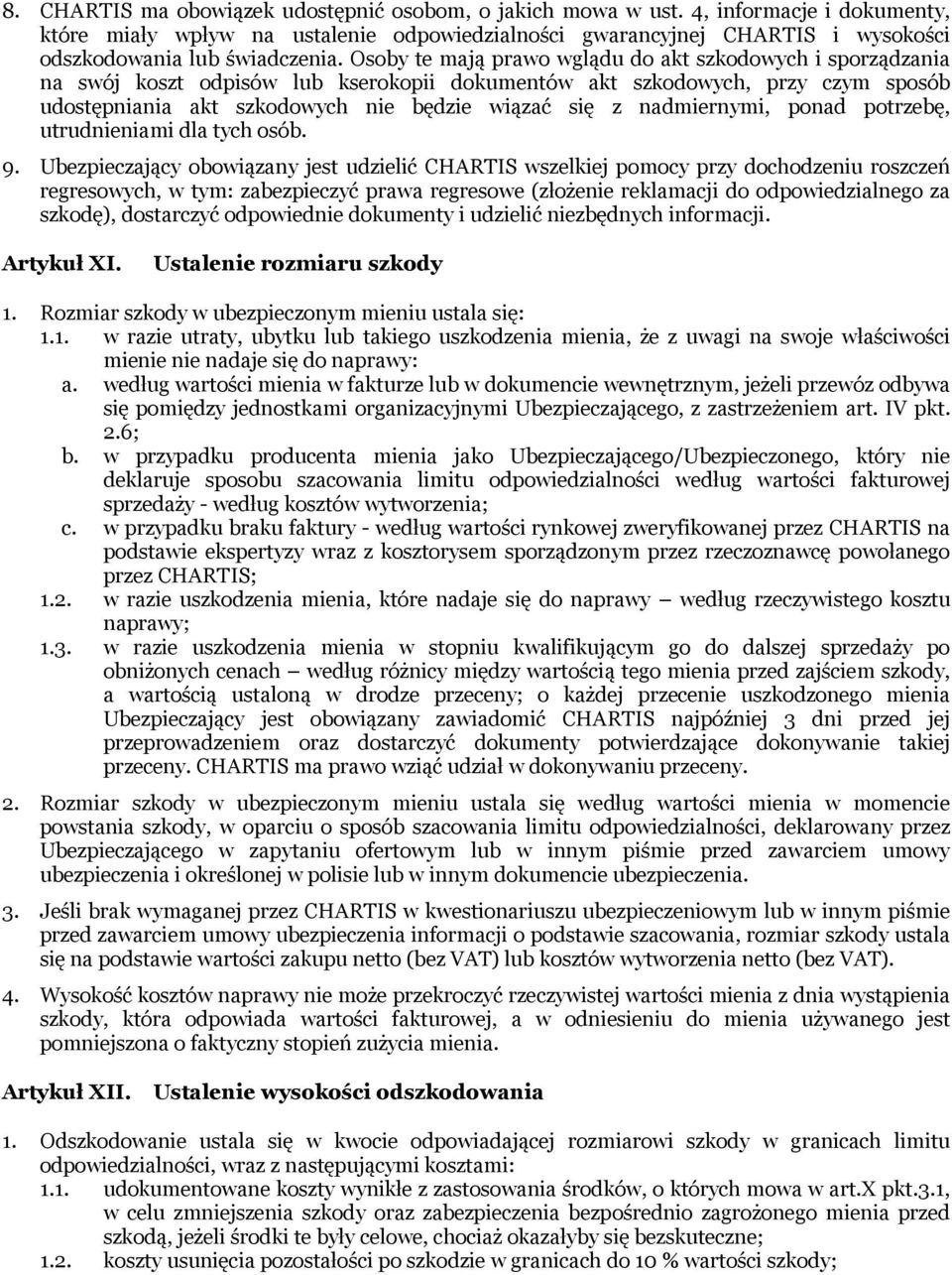 Osoby te mają prawo wglądu do akt szkodowych i sporządzania na swój koszt odpisów lub kserokopii dokumentów akt szkodowych, przy czym sposób udostępniania akt szkodowych nie będzie wiązać się z