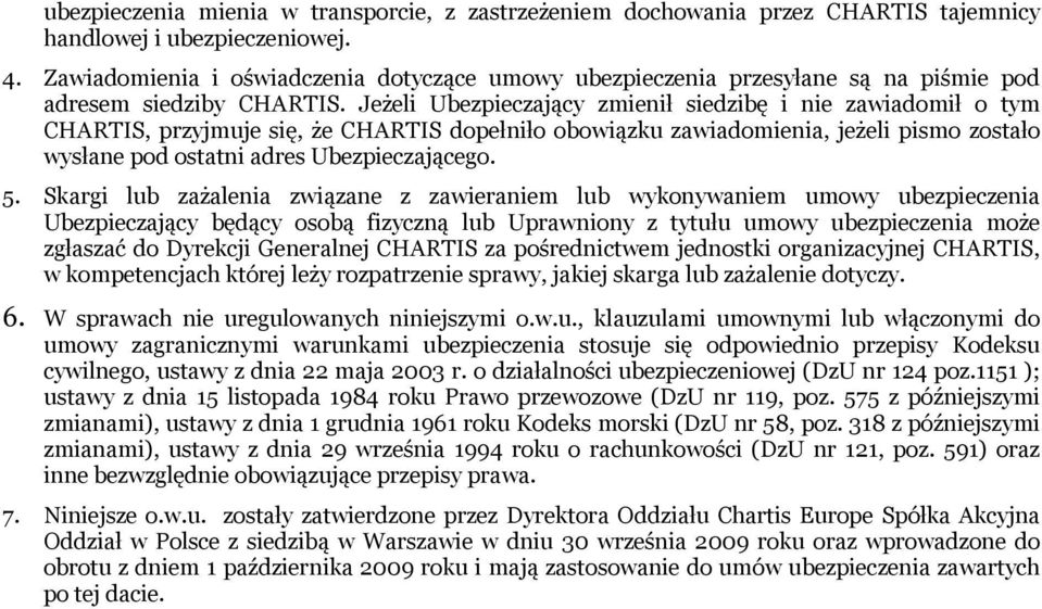 Jeżeli Ubezpieczający zmienił siedzibę i nie zawiadomił o tym CHARTIS, przyjmuje się, że CHARTIS dopełniło obowiązku zawiadomienia, jeżeli pismo zostało wysłane pod ostatni adres Ubezpieczającego. 5.