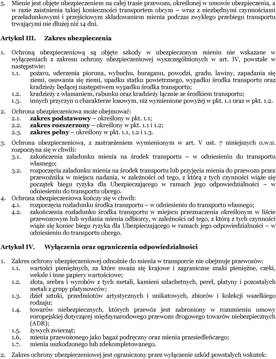 Ochroną ubezpieczeniową są objęte szkody w ubezpieczonym mieniu nie wskazane w wyłączeniach z zakresu ochrony ubezpieczeniowej wyszczególnionych w art. IV, powstałe w następstwie: 1.