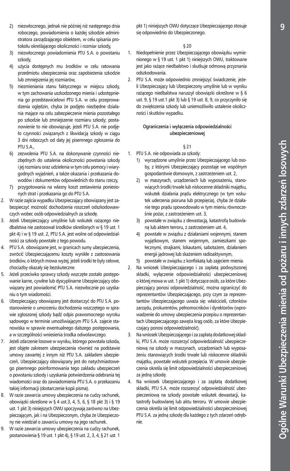 o powstaniu szkody, 4) użycia dostępnych mu środków w celu ratowania przedmiotu ubezpieczenia oraz zapobieżenia szkodzie lub zmniejszenia jej rozmiarów, 5) niezmieniania stanu faktycznego w miejscu