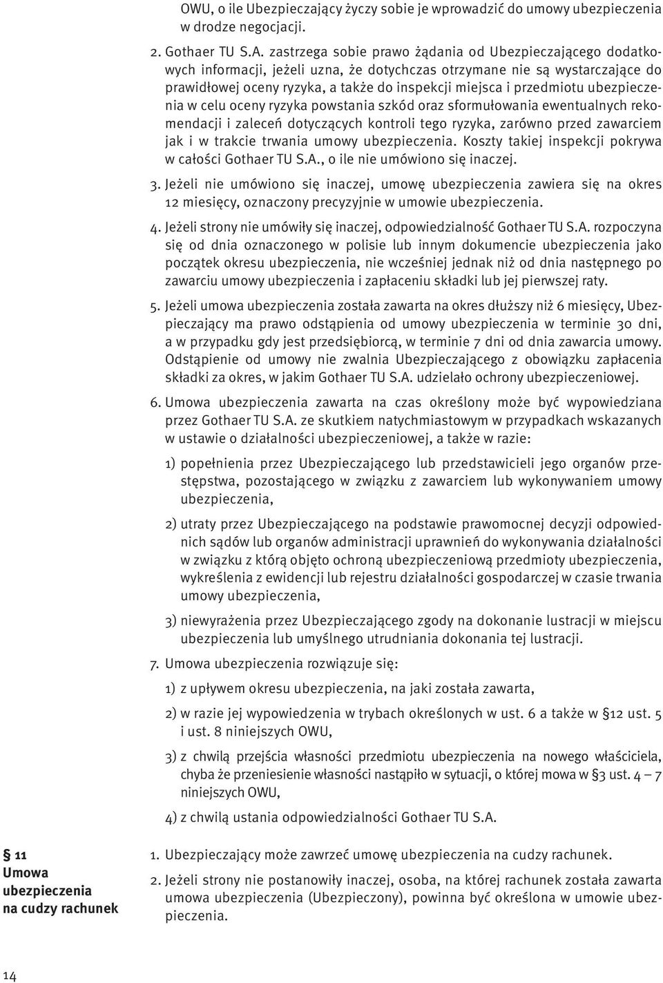 przedmiotu ubezpieczenia w celu oceny ryzyka powstania szkód oraz sformułowania ewentualnych rekomendacji i zaleceń dotyczących kontroli tego ryzyka, zarówno przed zawarciem jak i w trakcie trwania