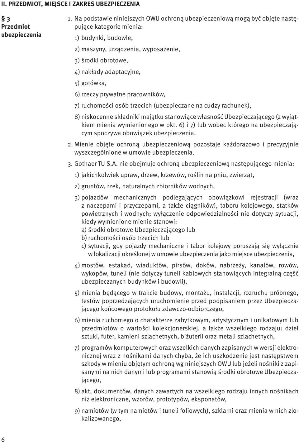 adaptacyjne, 5) gotówka, 6) rzeczy prywatne pracowników, 7) ruchomości osób trzecich (ubezpieczane na cudzy rachunek), 8) niskocenne składniki majątku stanowiące własność Ubezpieczającego (z