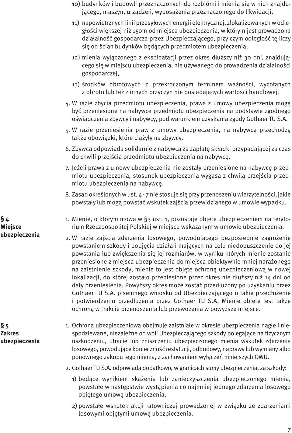 ścian budynków będących przedmiotem ubezpieczenia, 12) mienia wyłączonego z eksploatacji przez okres dłuższy niż 30 dni, znajdującego się w miejscu ubezpieczenia, nie używanego do prowadzenia