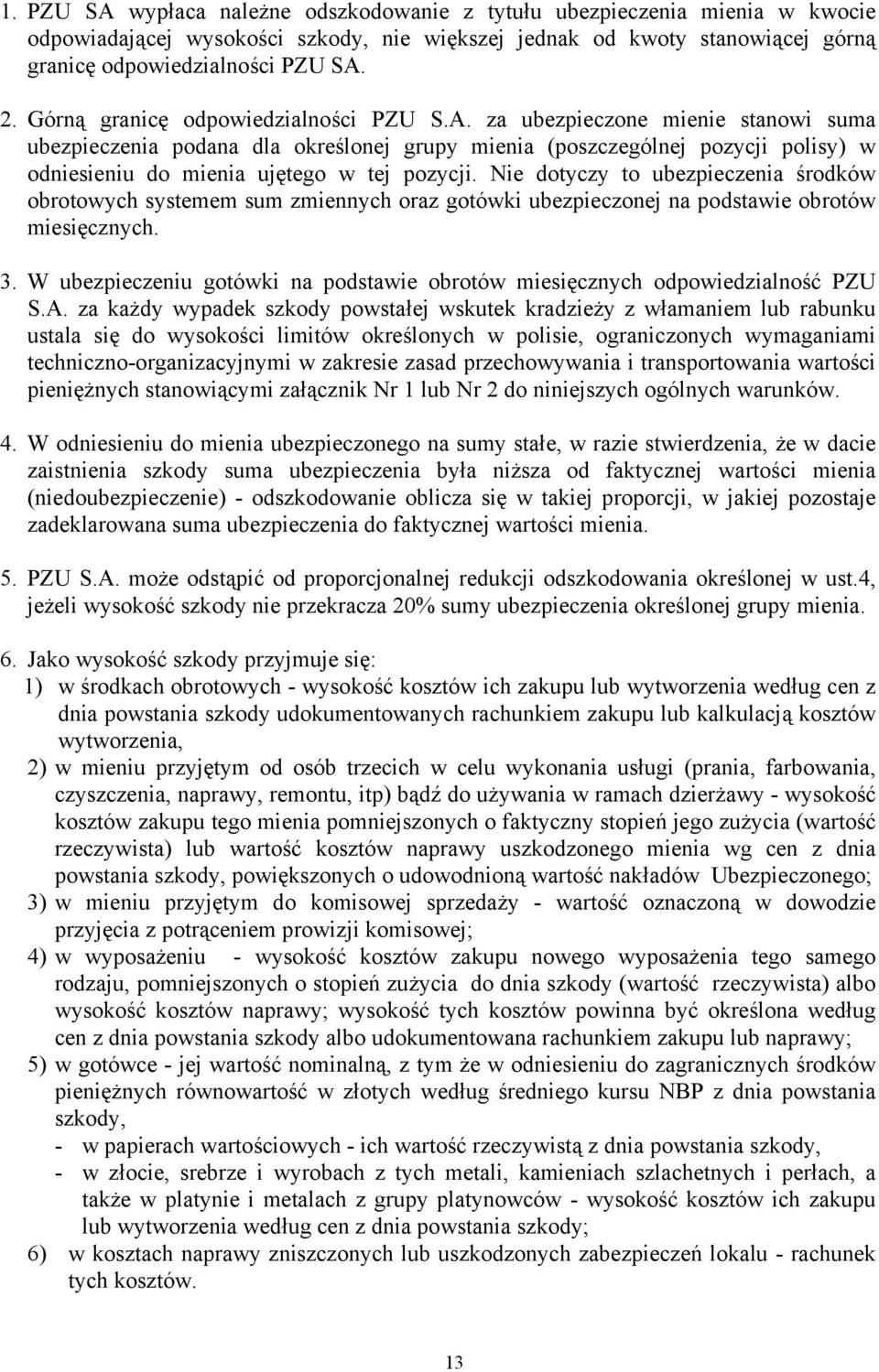 za ubezpieczone mienie stanowi suma ubezpieczenia podana dla określonej grupy mienia (poszczególnej pozycji polisy) w odniesieniu do mienia ujętego w tej pozycji.