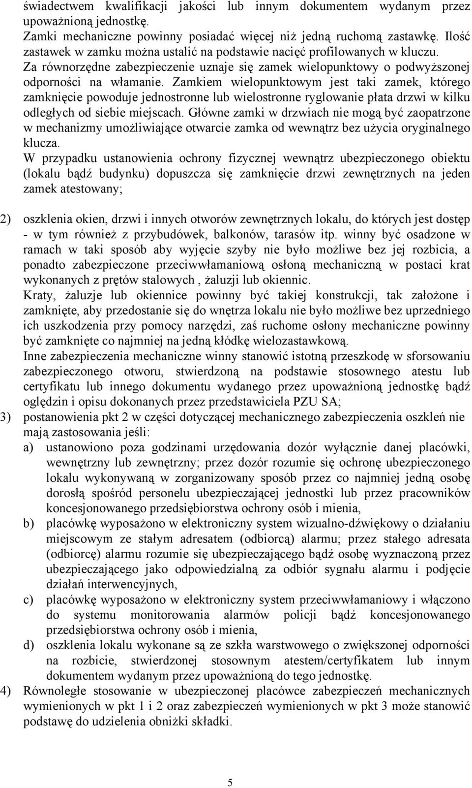 Zamkiem wielopunktowym jest taki zamek, którego zamknięcie powoduje jednostronne lub wielostronne ryglowanie płata drzwi w kilku odległych od siebie miejscach.