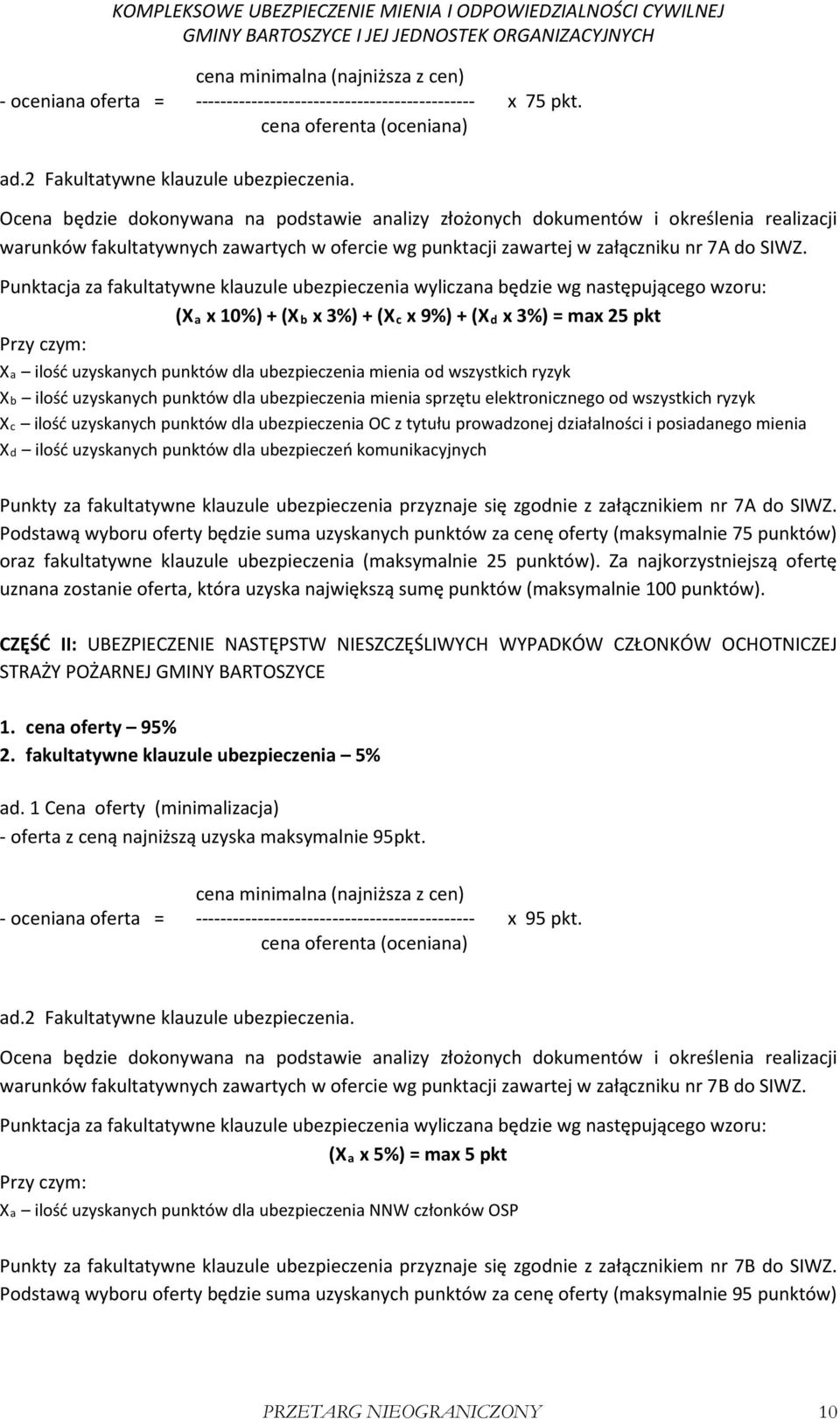 Punktacja za fakultatywne klauzule ubezpieczenia wyliczana będzie wg następującego wzoru: (X a x 10%) + (X b x 3%) + (X c x 9%) + (X d x 3%) = max 25 pkt Przy czym: Xa ilość uzyskanych punktów dla