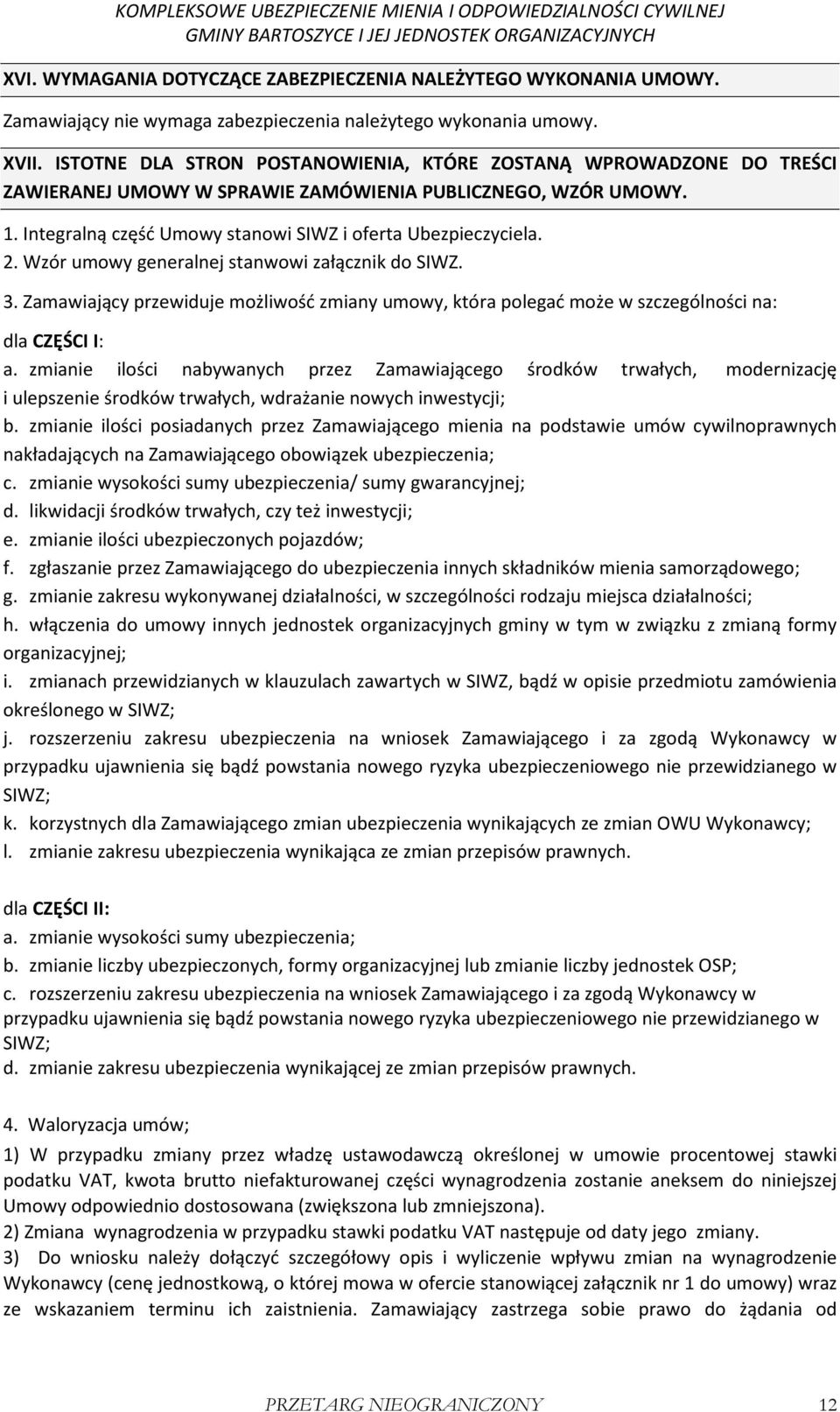 Wzór umowy generalnej stanwowi załącznik do SIWZ. 3. Zamawiający przewiduje możliwość zmiany umowy, która polegać może w szczególności na: dla CZĘŚCI I: a.