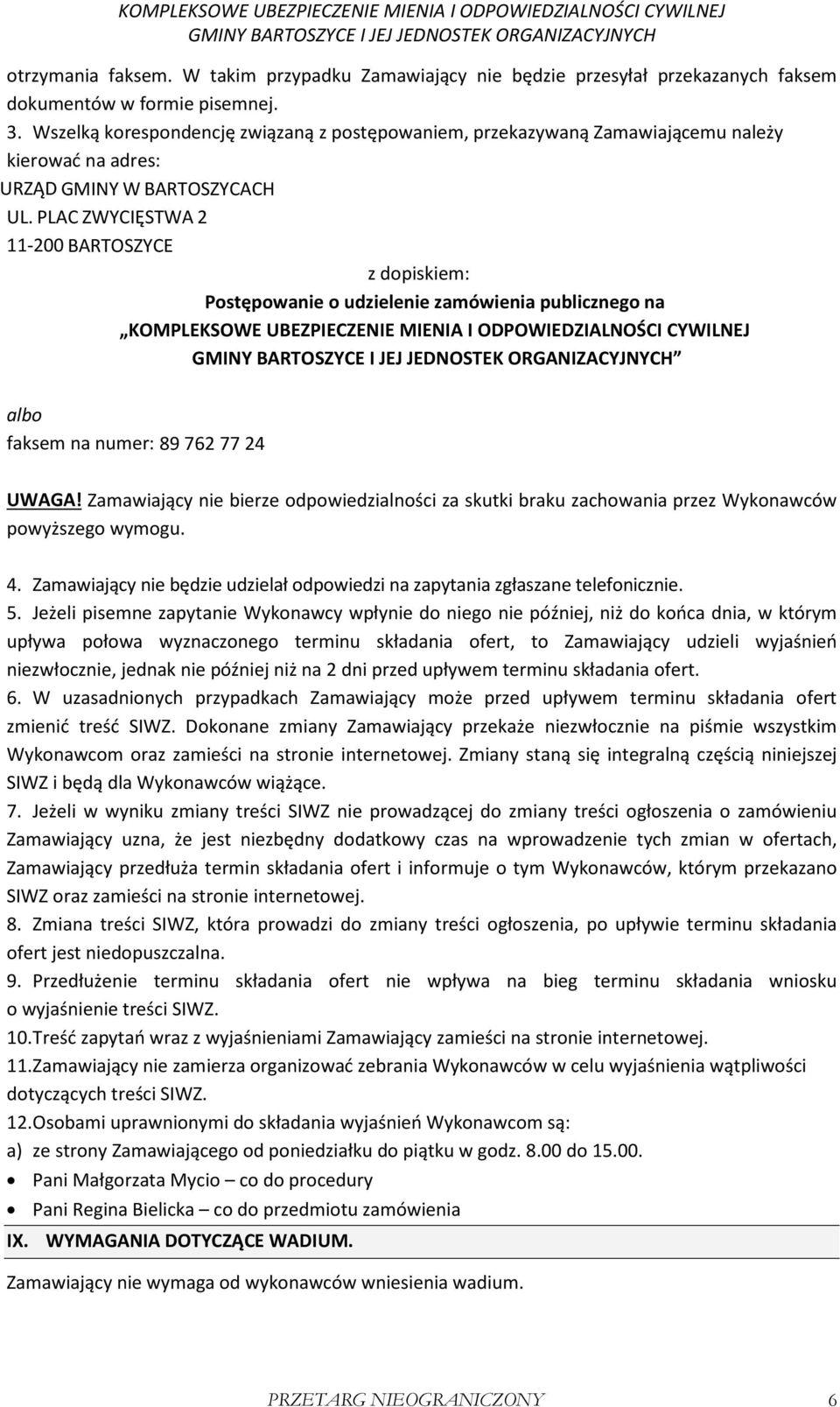 PLAC ZWYCIĘSTWA 2 11-200 BARTOSZYCE z dopiskiem: Postępowanie o udzielenie zamówienia publicznego na KOMPLEKSOWE UBEZPIECZENIE MIENIA I ODPOWIEDZIALNOŚCI CYWILNEJ albo faksem na numer: 89 762 77 24