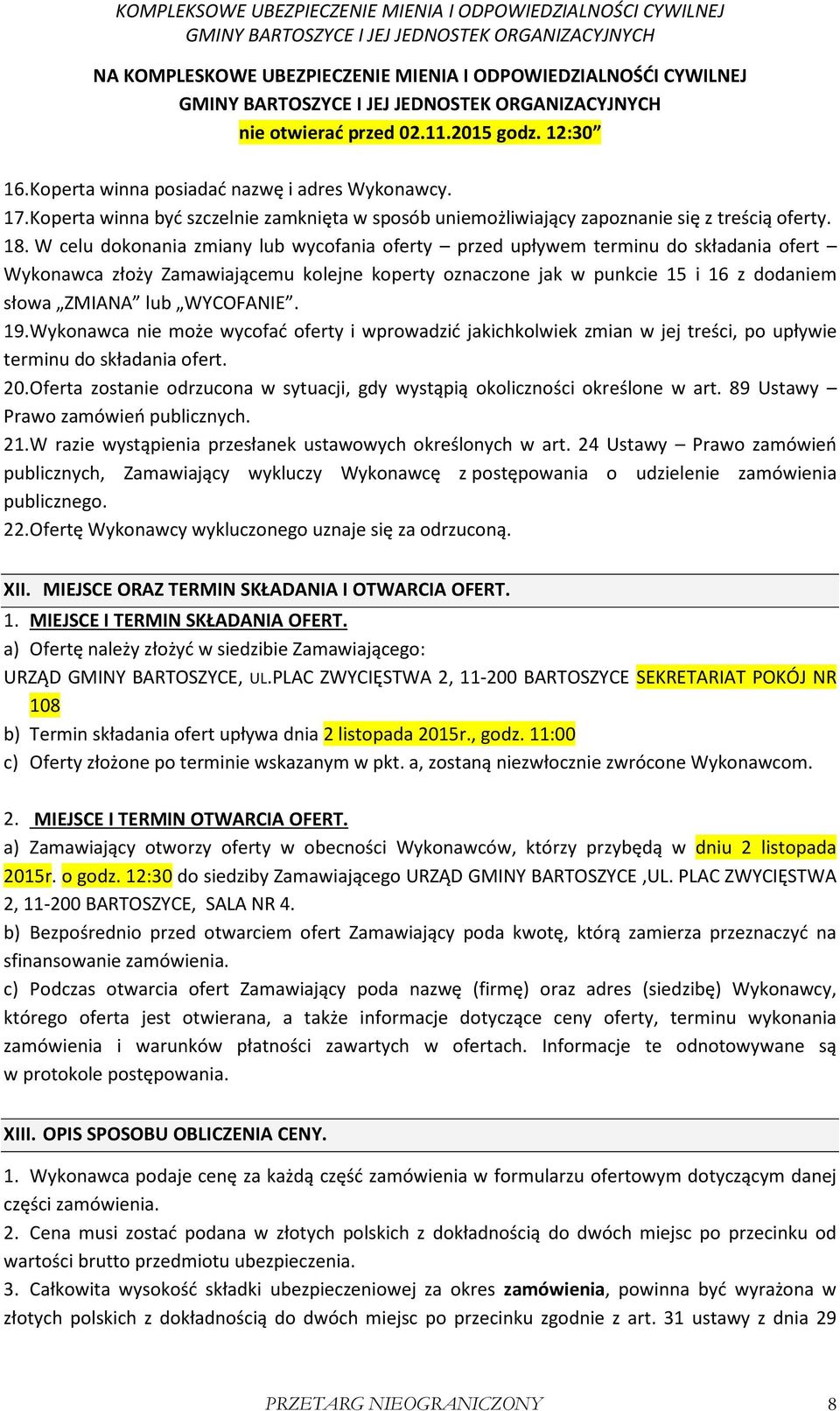 W celu dokonania zmiany lub wycofania oferty przed upływem terminu do składania ofert Wykonawca złoży Zamawiającemu kolejne koperty oznaczone jak w punkcie 15 i 16 z dodaniem słowa ZMIANA lub