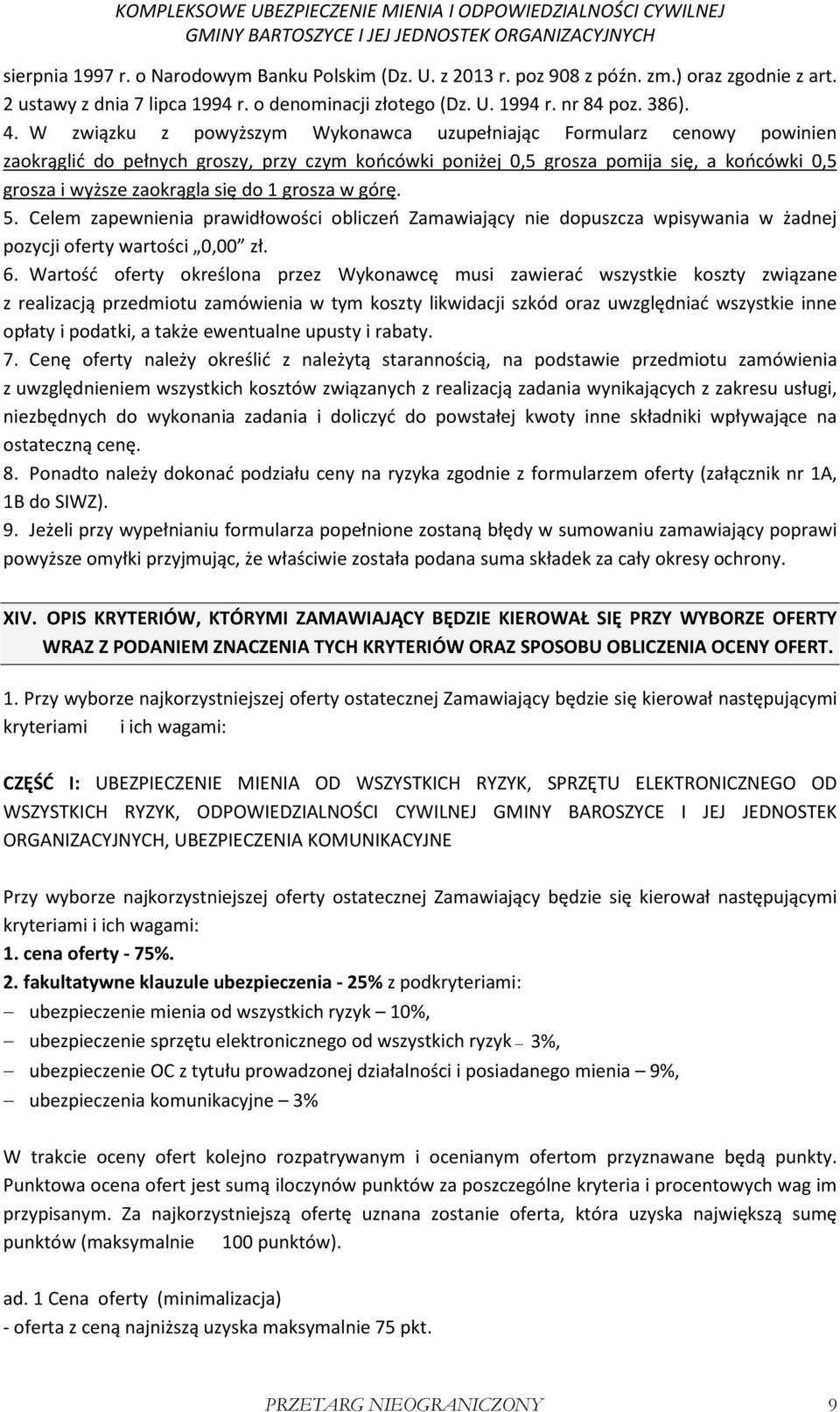 1 grosza w górę. 5. Celem zapewnienia prawidłowości obliczeń Zamawiający nie dopuszcza wpisywania w żadnej pozycji oferty wartości 0,00 zł. 6.