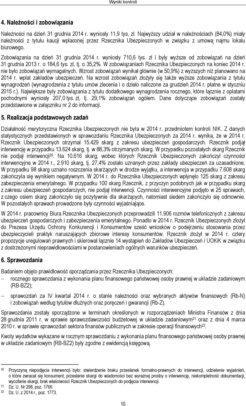 wyniosły 710,6 tys. zł i były wyższe od zobowiązań na dzień 31 grudnia 2013 r. o 184,6 tys. zł, tj. o 35,2%. W zobowiązaniach Rzecznika Ubezpieczonych na koniec 2014 r.