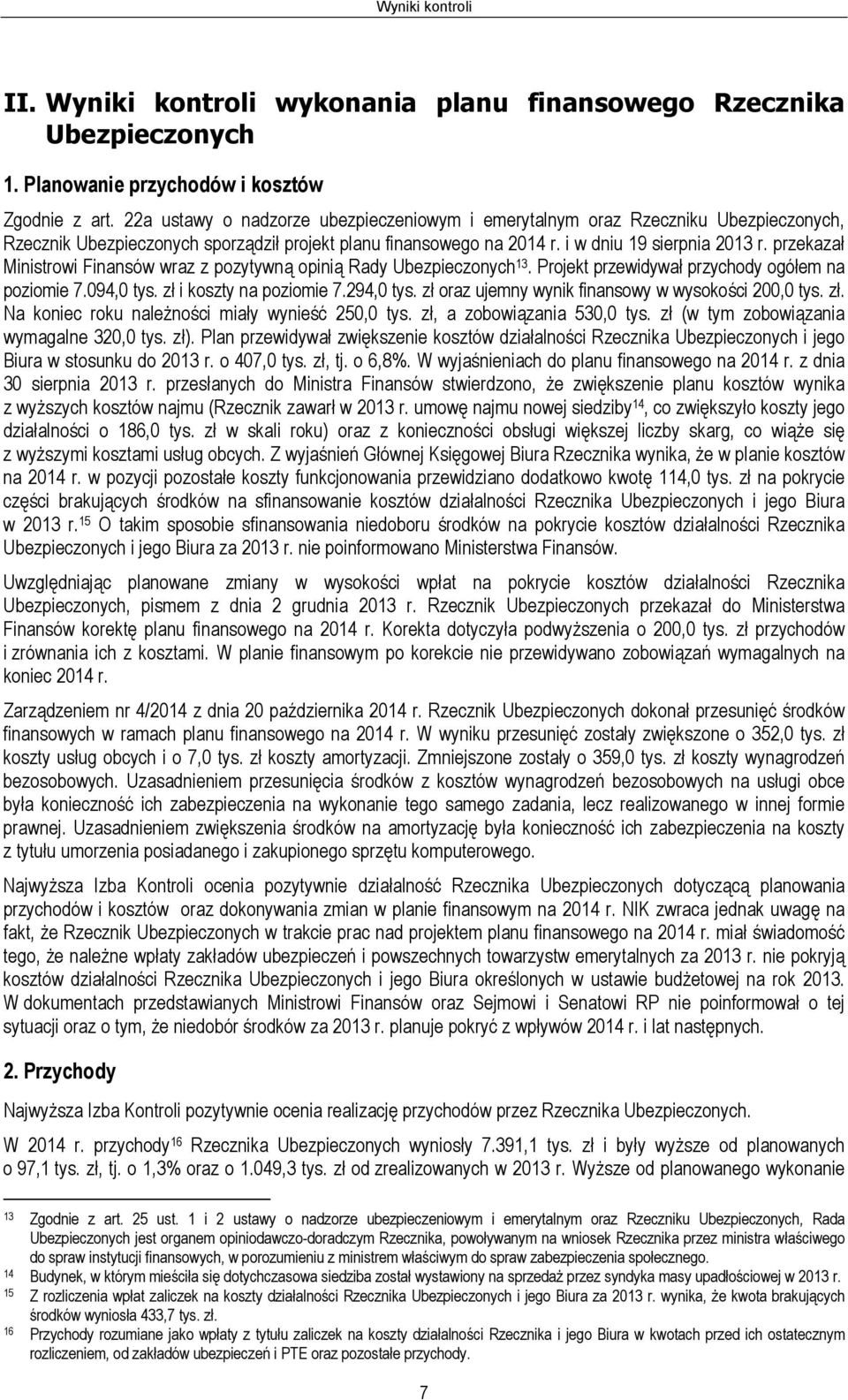 przekazał Ministrowi Finansów wraz z pozytywną opinią Rady Ubezpieczonych 13. Projekt przewidywał przychody ogółem na poziomie 7.094,0 tys. zł i koszty na poziomie 7.294,0 tys.